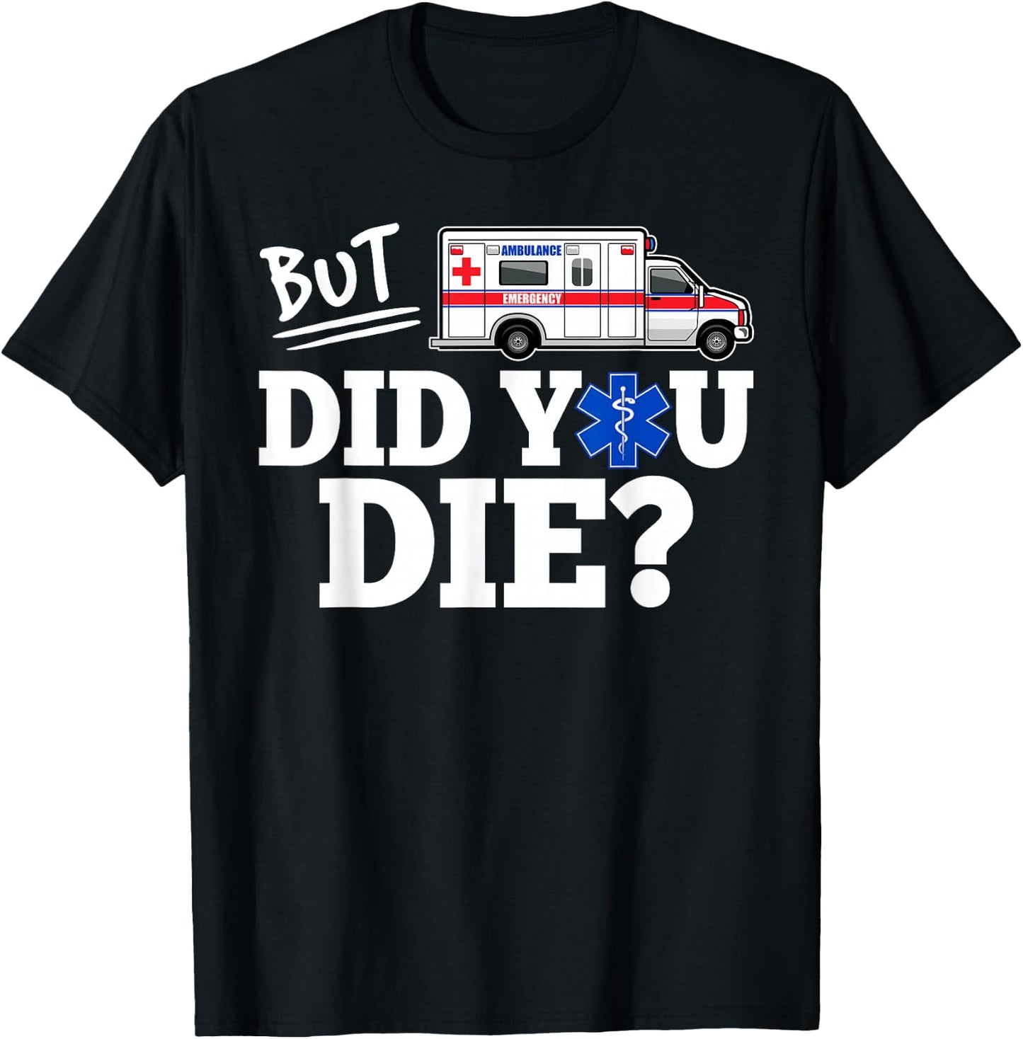 But Did You Die Funny EMT AMR Emergency Paramedic Small T-Shirt - T-Shirt | Black