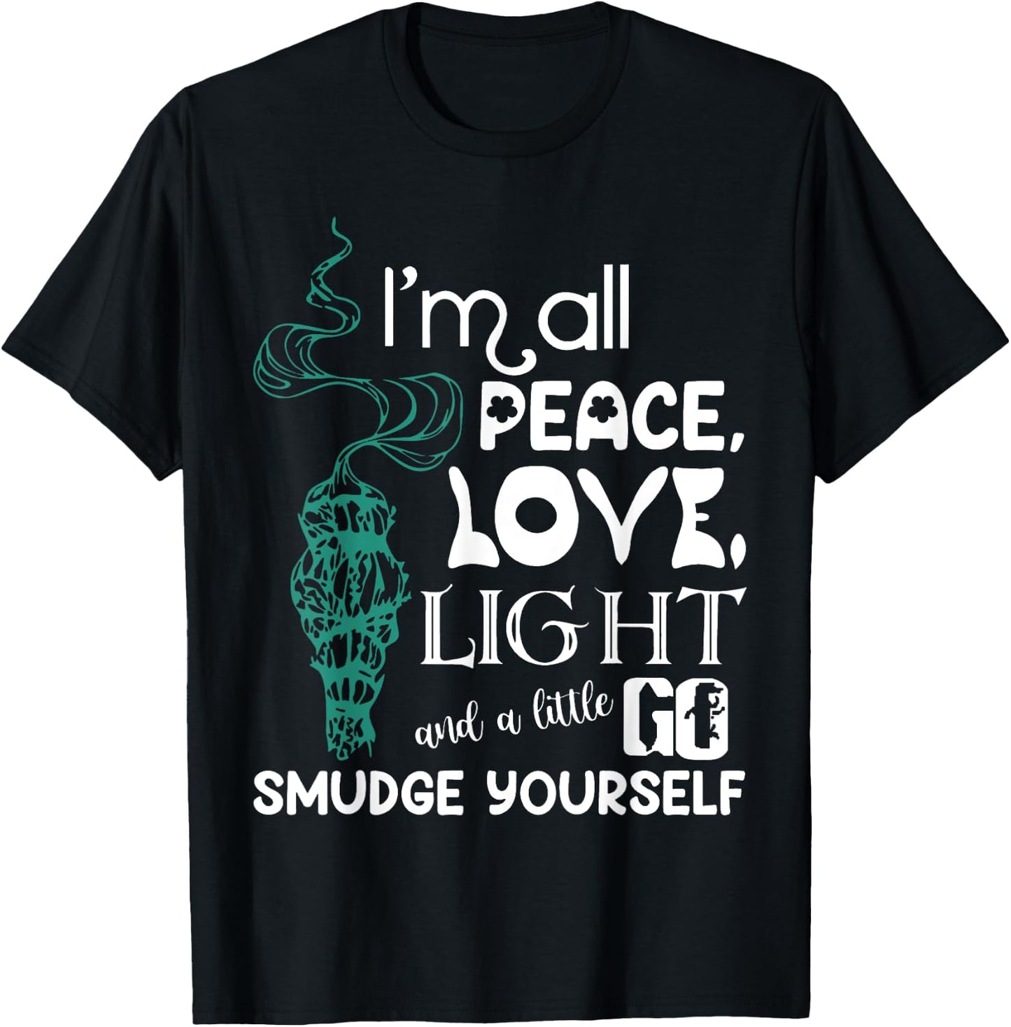 I'm All Peace Love Light And A Little Go Smudge Yourself T-Shirt - T-Shirt | Black
