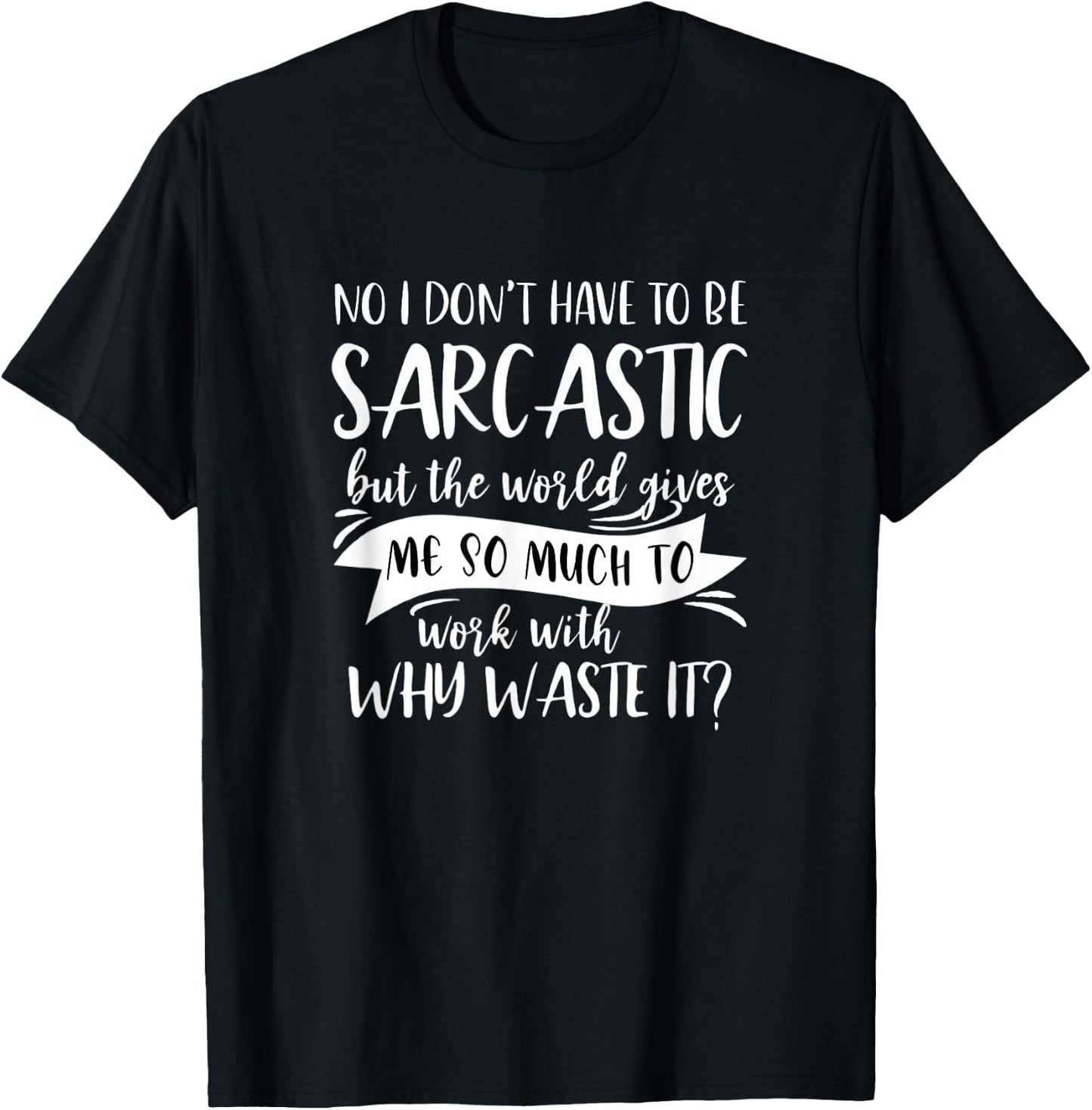 No I Don't Have To Be Sarcastic But The World Give Me So T-Shirt - T-Shirt | Black