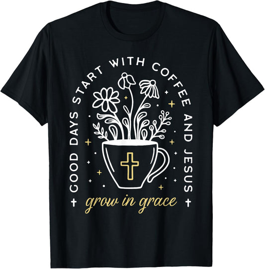 Good Days Start With Coffee And Jesus Grow In Grace T-Shirt - T-Shirt | Black