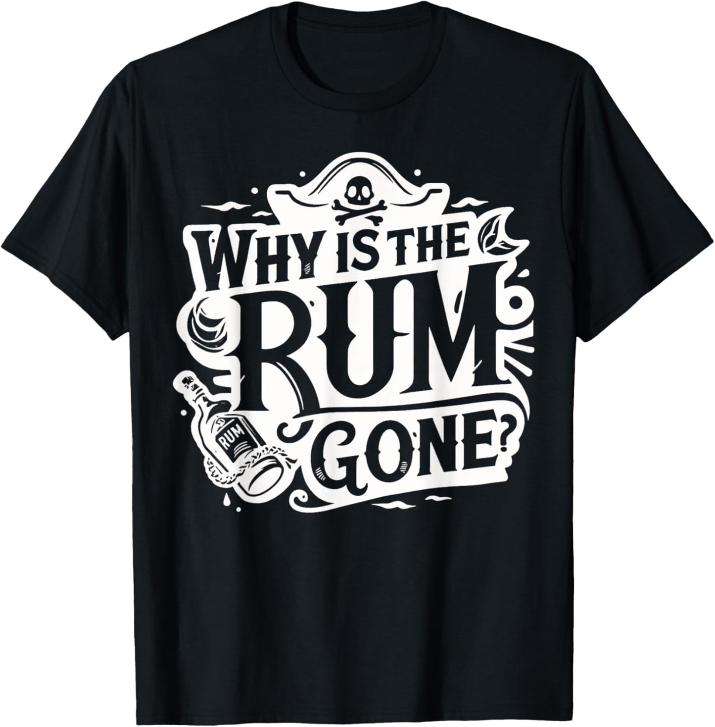 Why Is The Rum Gone - Funny Humorous Pirate Captain Quote T-Shirt - T-Shirt | Black