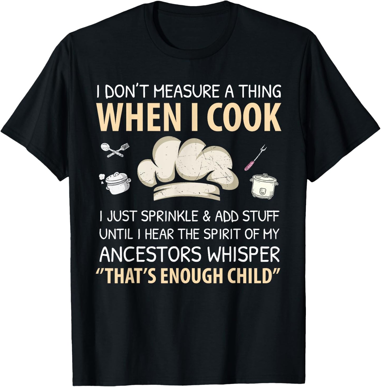 I Don't Measure When I Cook Funny Chef Cooking Food Culinary T-Shirt - T-Shirt | Black