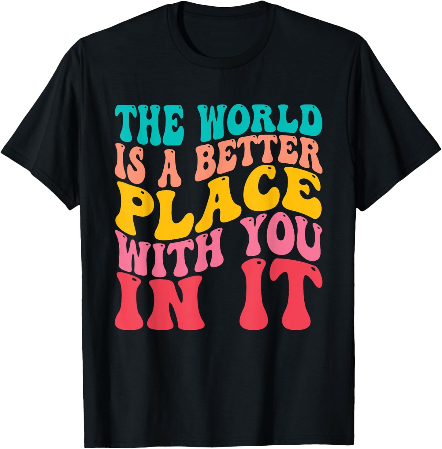 The World Is A Better Place With You In It Trendy Men Women T-Shirt - T-Shirt | Black