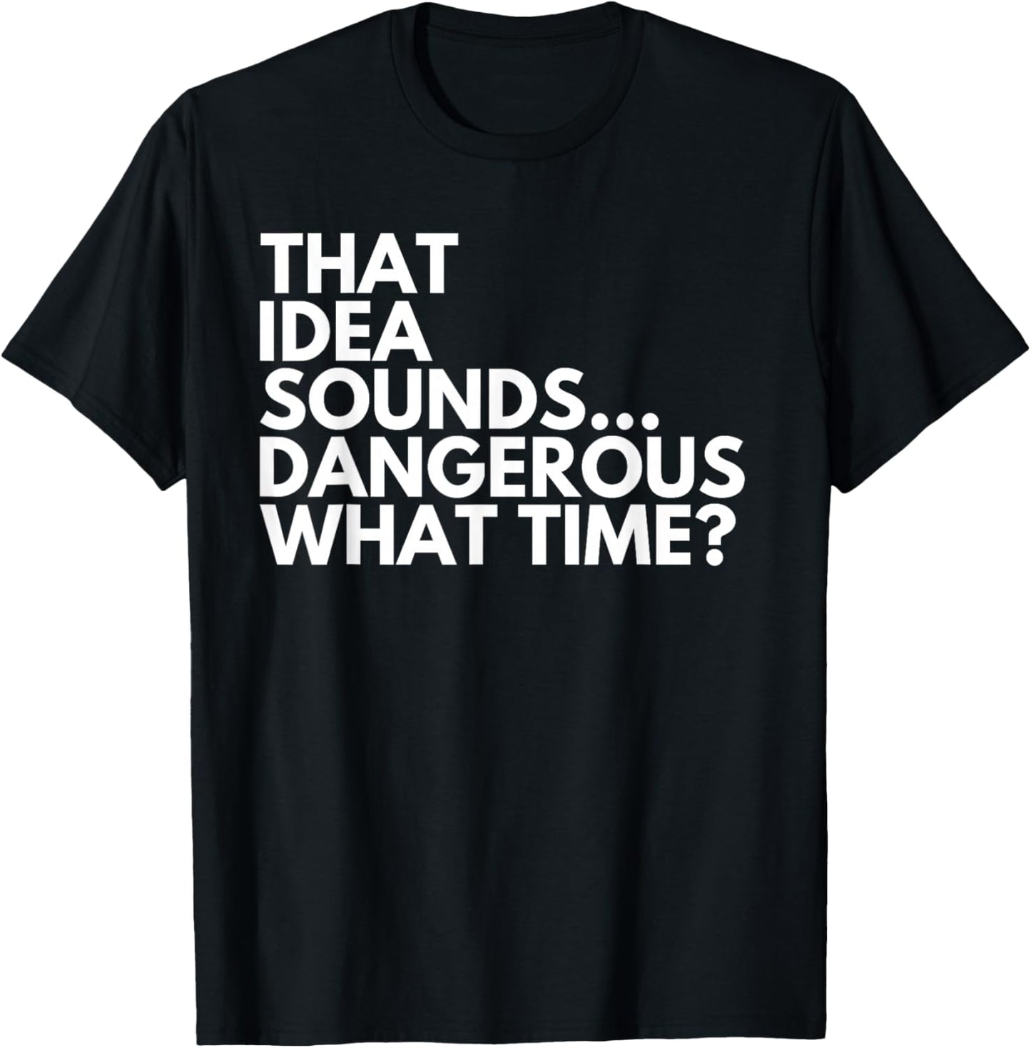 That Idea Sounds Dangerous What Time? Funny Cousin Friend T-Shirt - T-Shirt | Black