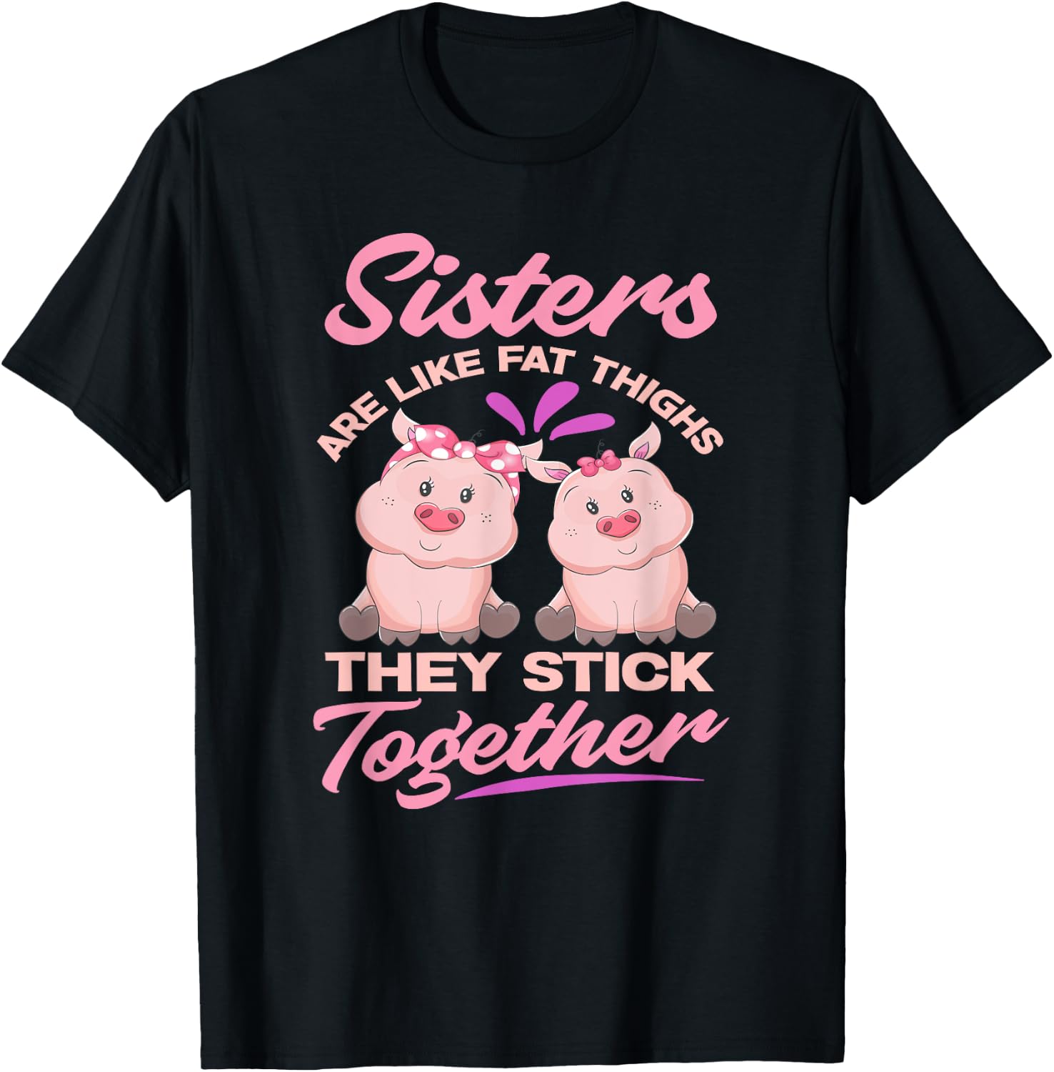 Sister Are Like Fat Thighs They Stick Together - Funny Gift T-Shirt - T-Shirt | Black