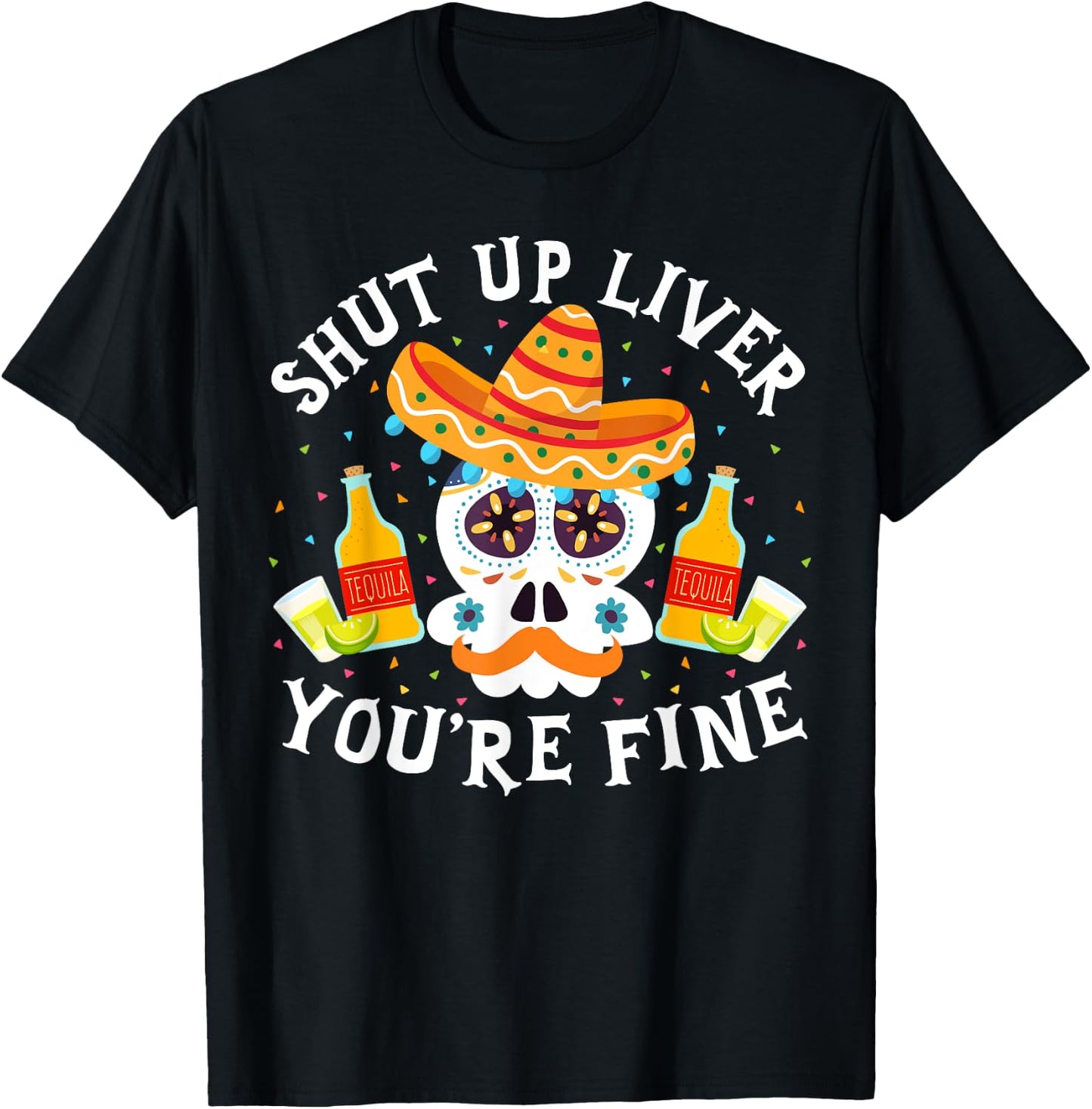 Funny Drinking Gift Shut Up Liver You're Fine Cinco de Mayo T-Shirt - T-Shirt | Black