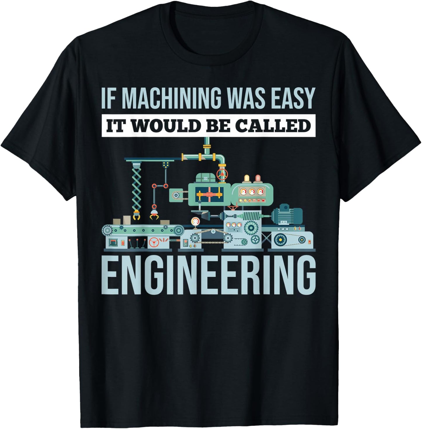 If Machining Was Easy It Would Be Called Engineering T-Shirt - T-Shirt | Black