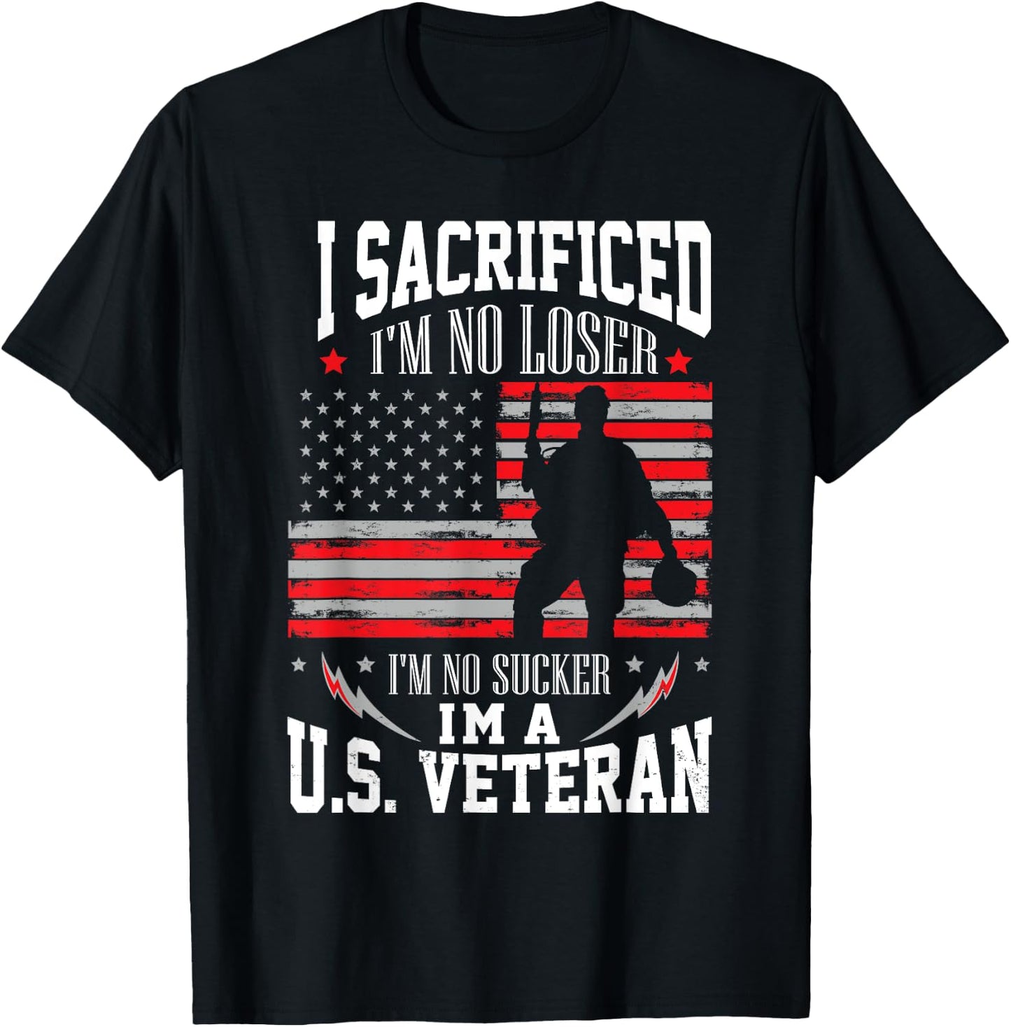 I Sacrificed I'm No Loser I'm No Sucker I'm A U.S. Veteran T-Shirt - T-Shirt | Black