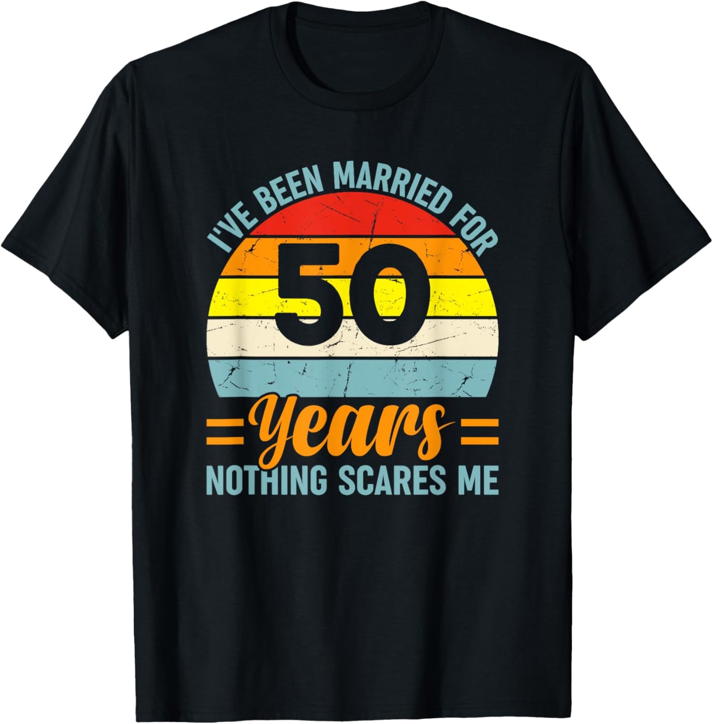 I've Been Married For 50 Years Nothing Scares Me T-Shirt - T-Shirt | Black