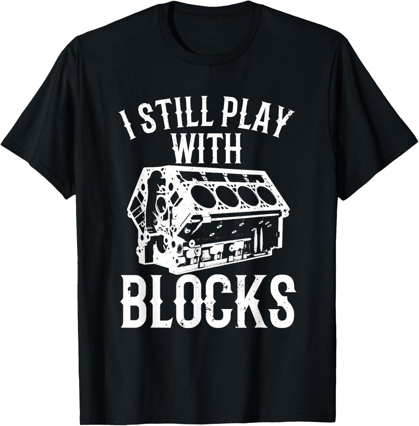 Funny Engine Block Art Dad I Still Play With Blocks T-Shirt - T-Shirt | Black