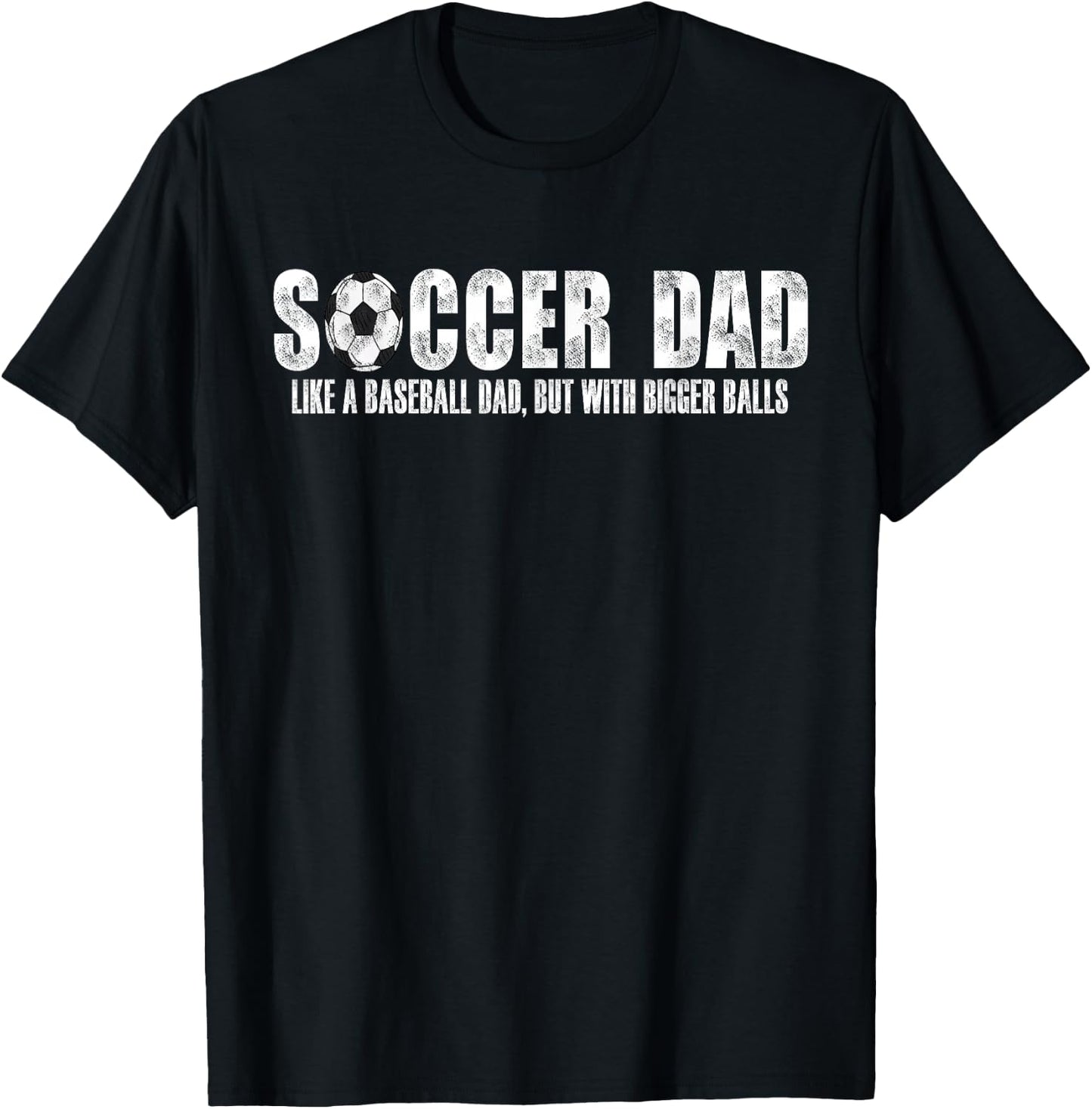 Soccer Dad Like A Baseball Dad But with Bigger Balls T-Shirt - T-Shirt | Black