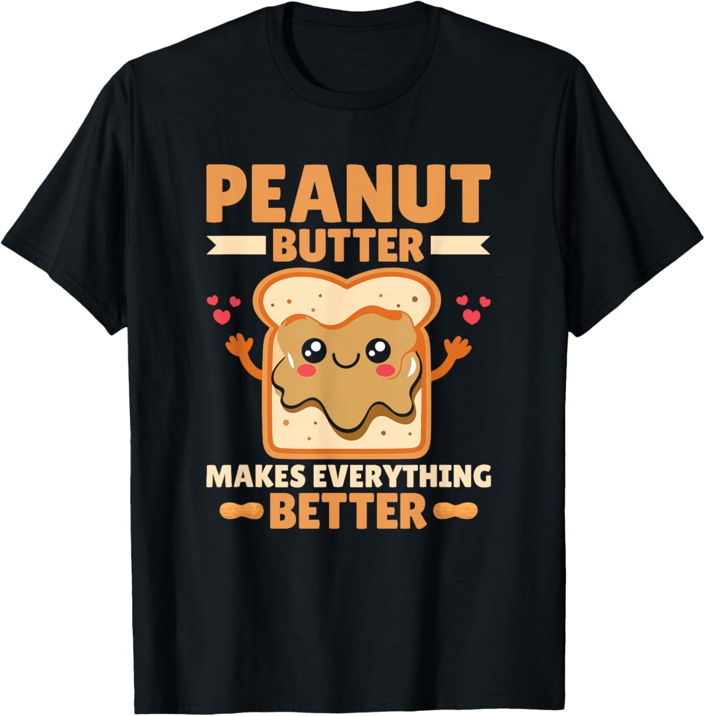 Peanut Butter Makes Everything Better Peanut Butter Lover T-Shirt - T-Shirt | Black