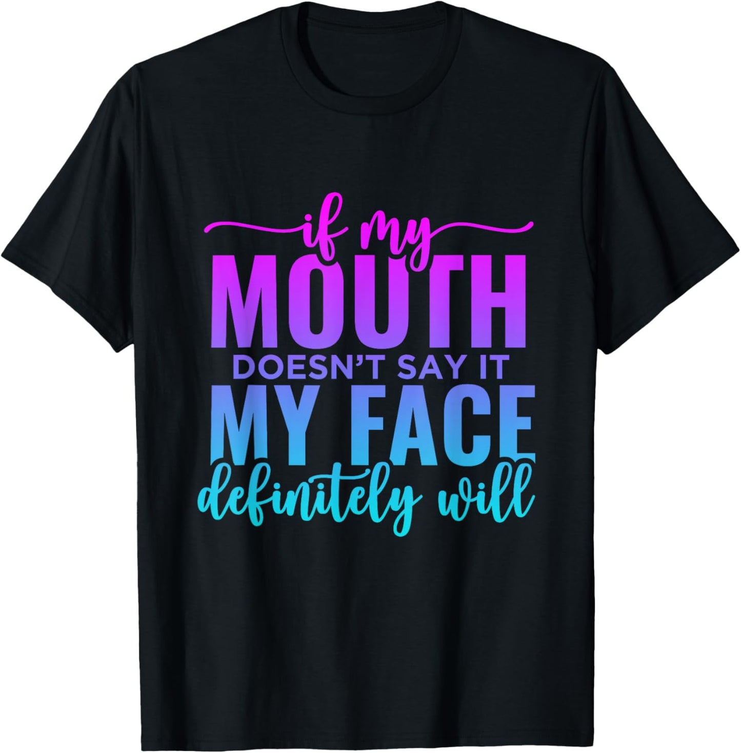 If My Mouth Doesn't Say It My Face Will Sarcastic Quote T-Shirt - T-Shirt | Black