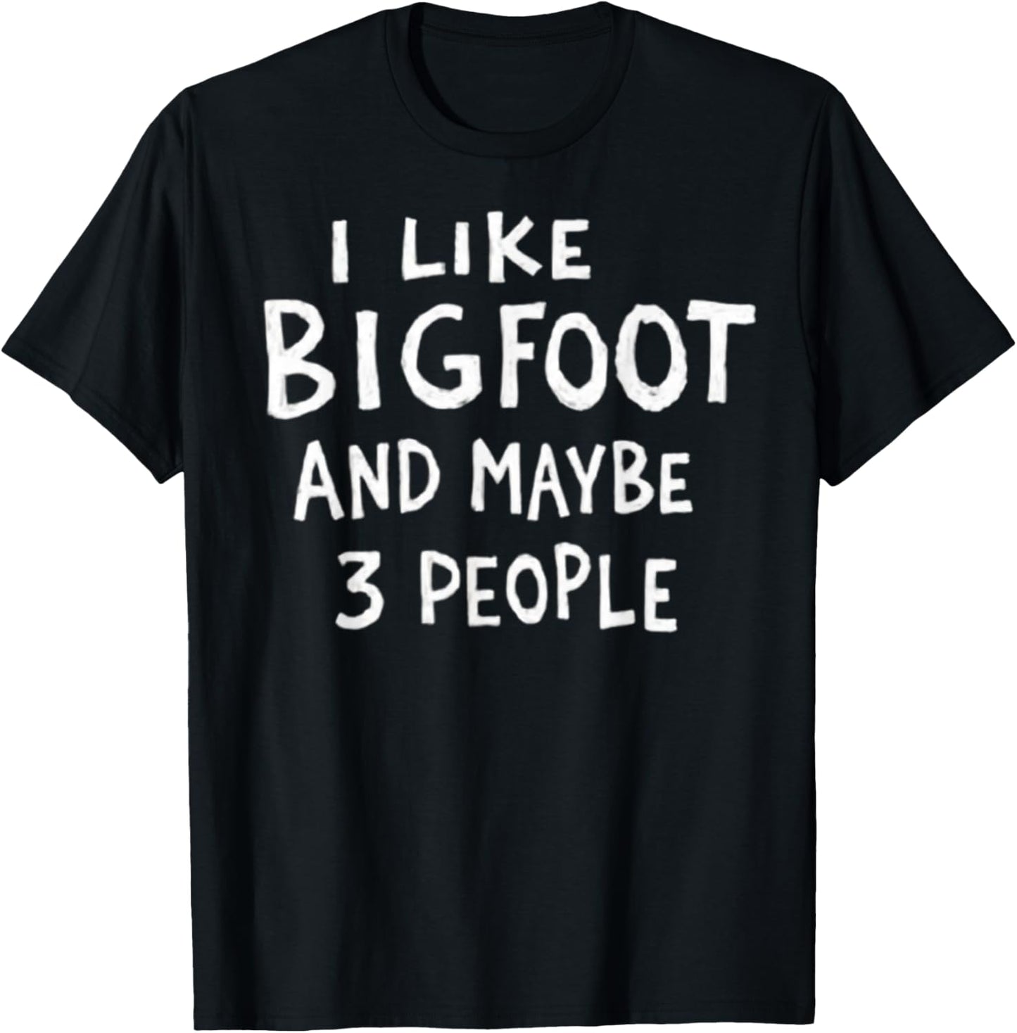 I Like Bigfoot and Maybe 3 People Funny Sasquatch T-Shirt - T-Shirt | Black