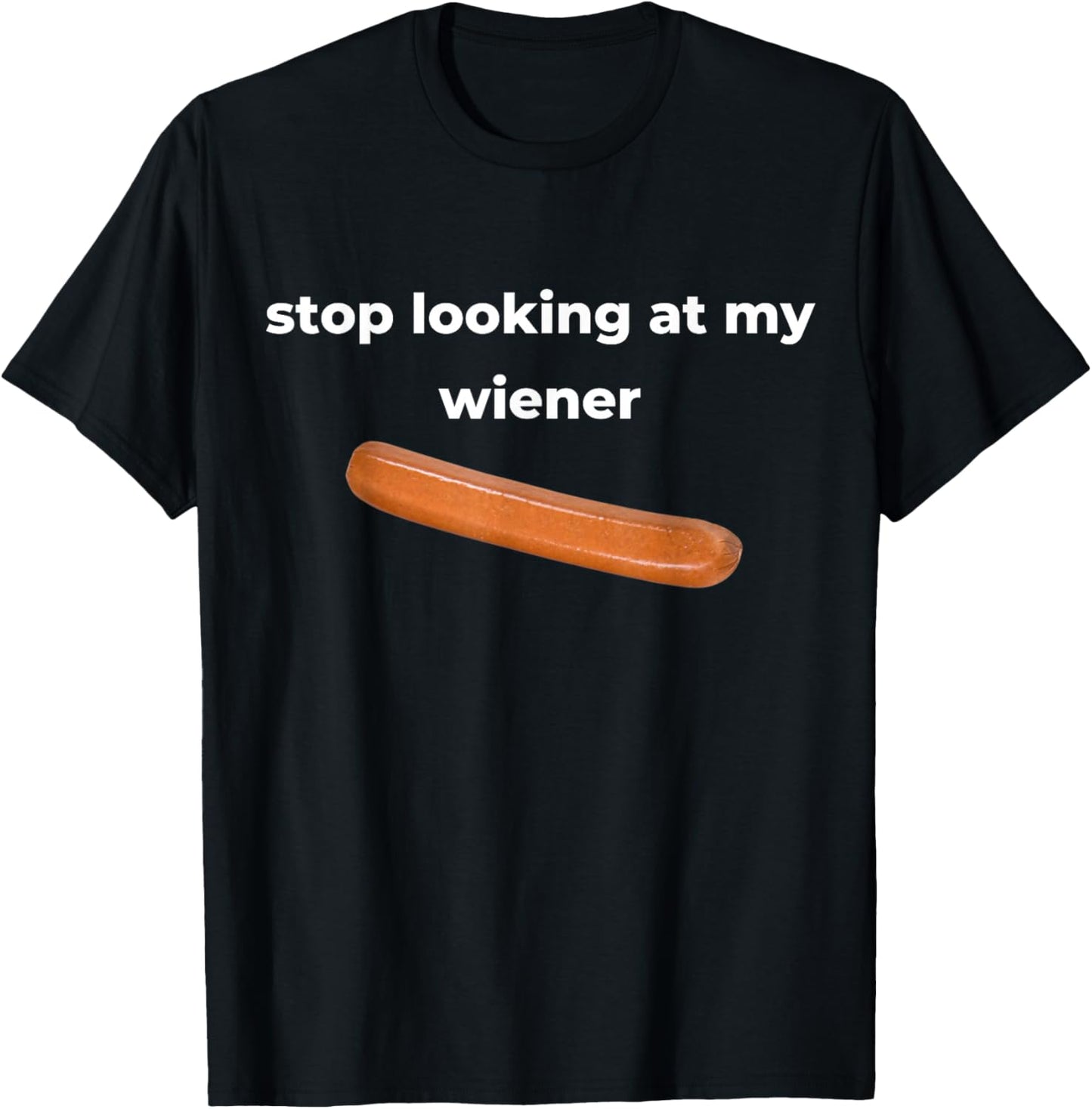Stop Looking At My Wiener Sausage T-Shirt - T-Shirt | Black