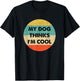 My Dogs Thinks Im Cool T-Shirt - T-Shirt | Black