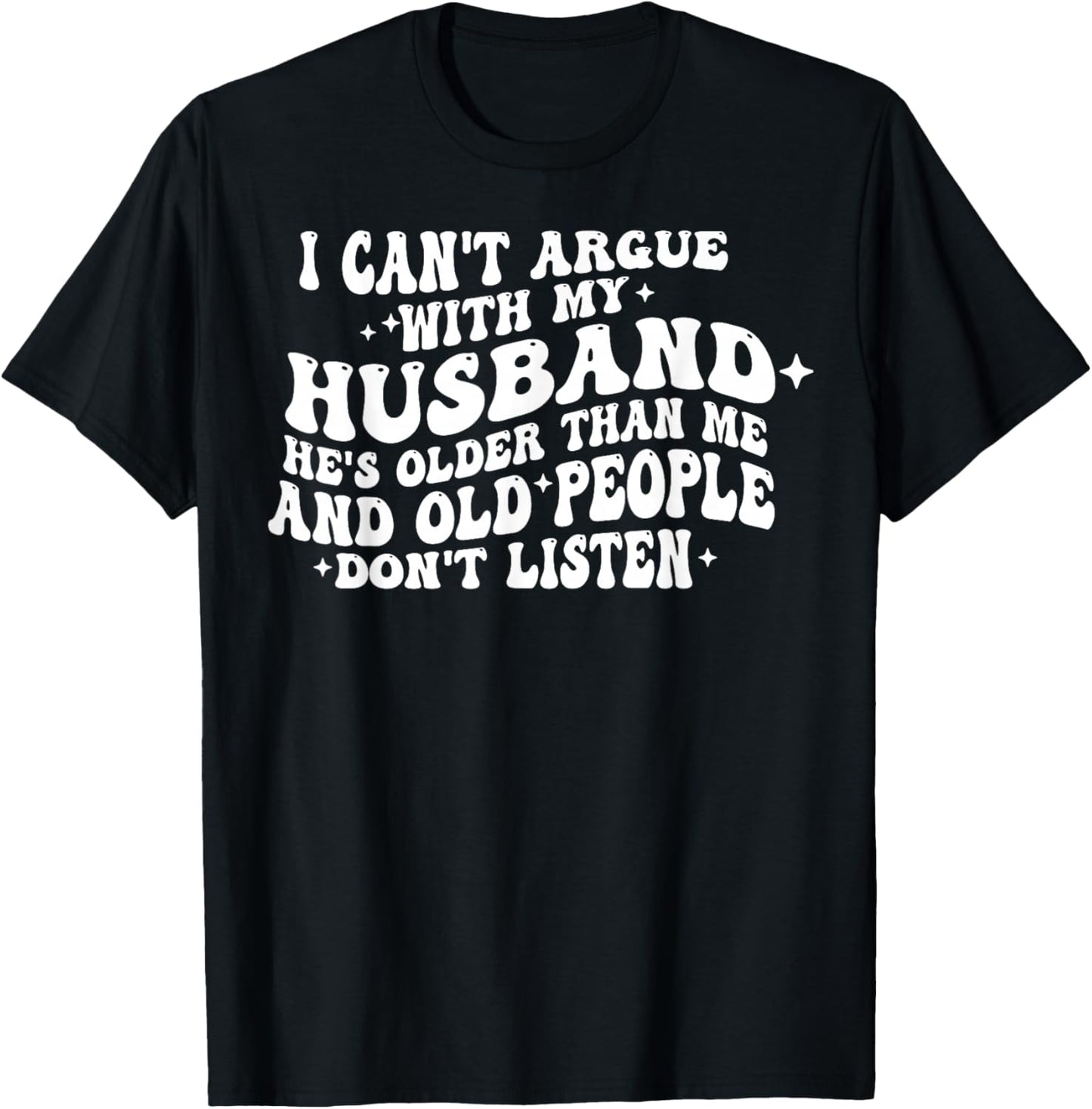 I Can't Argue With My Husband He's Old People Don't Listen T-Shirt - T-Shirt | Black