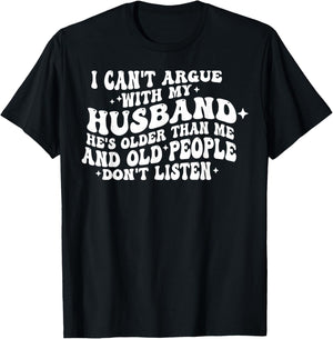 I Can't Argue With My Husband He's Old People Don't Listen T-Shirt - T-Shirt | Black