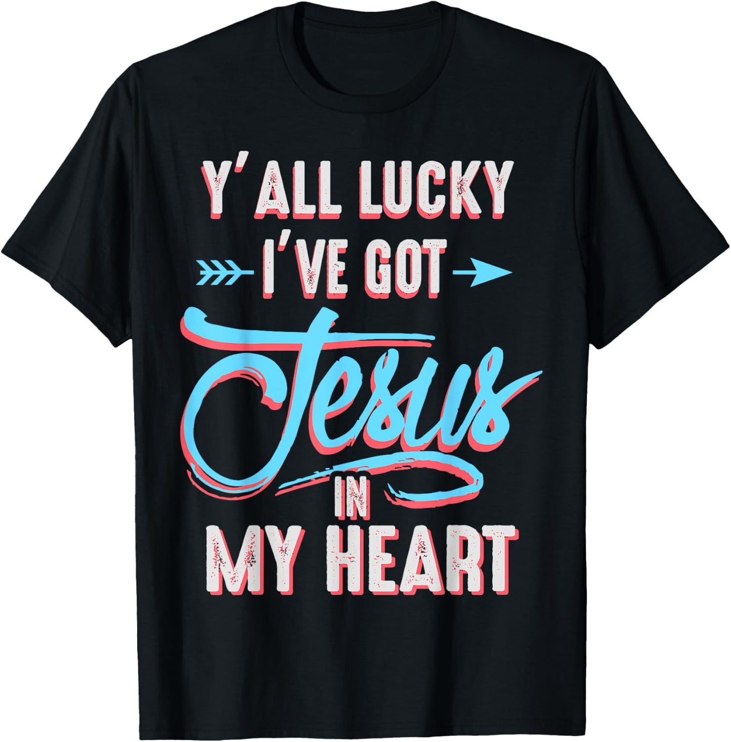 Y'all Lucky I Got Jesus in My Heart Funny Southern Christian T-Shirt - T-Shirt | Black