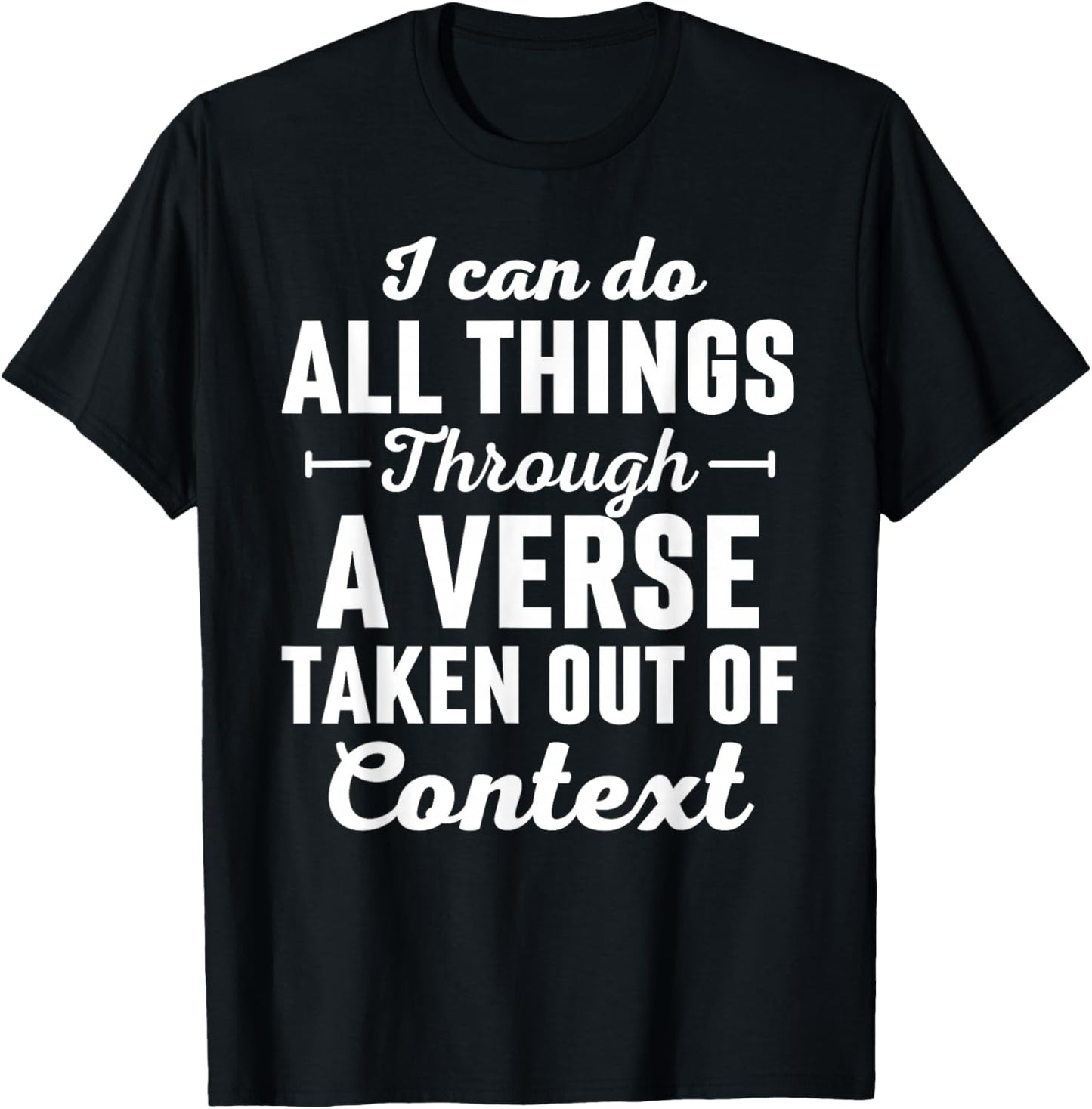 I Can Do All Things Through A Verse Taken Out Of Context T-Shirt - T-Shirt | Black
