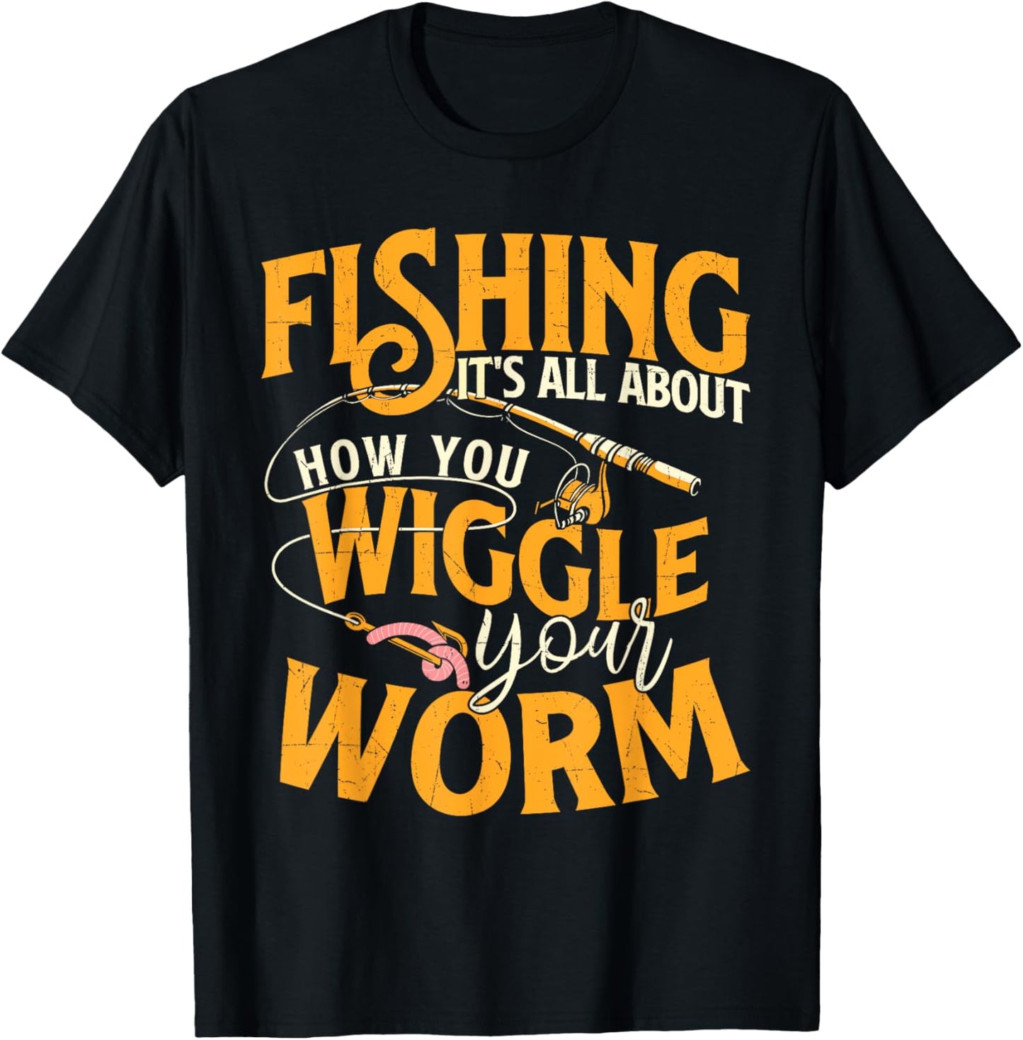 Fishing It's All About How You Wiggle Your Worm - Fish Lover T-Shirt - T-Shirt | Black