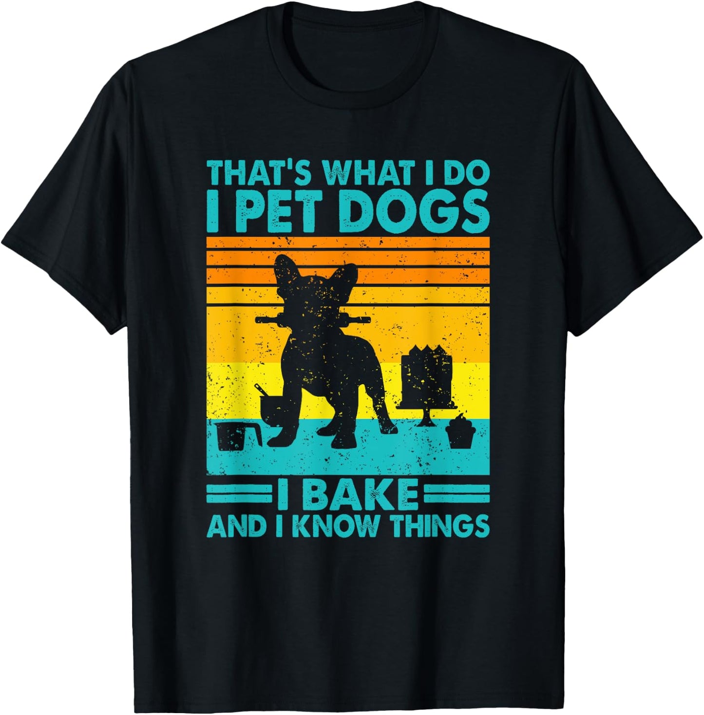 That's What I Do I Pet Dogs I Bake & I Know Things, Baking T-Shirt - T-Shirt | Black