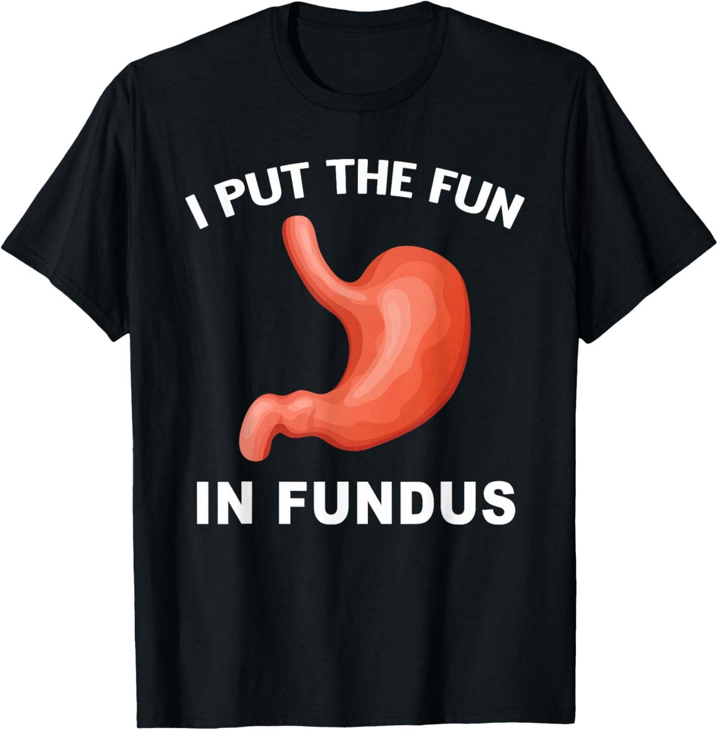 I Put Fun in Fundus Stomach Anatomy Humor GI Doctor Nurse T-Shirt - T-Shirt | Black