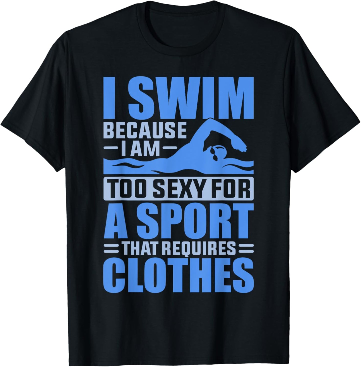 I Swim Because I Am Too Sexy For A Sport That Requires T-Shirt - T-Shirt | Black