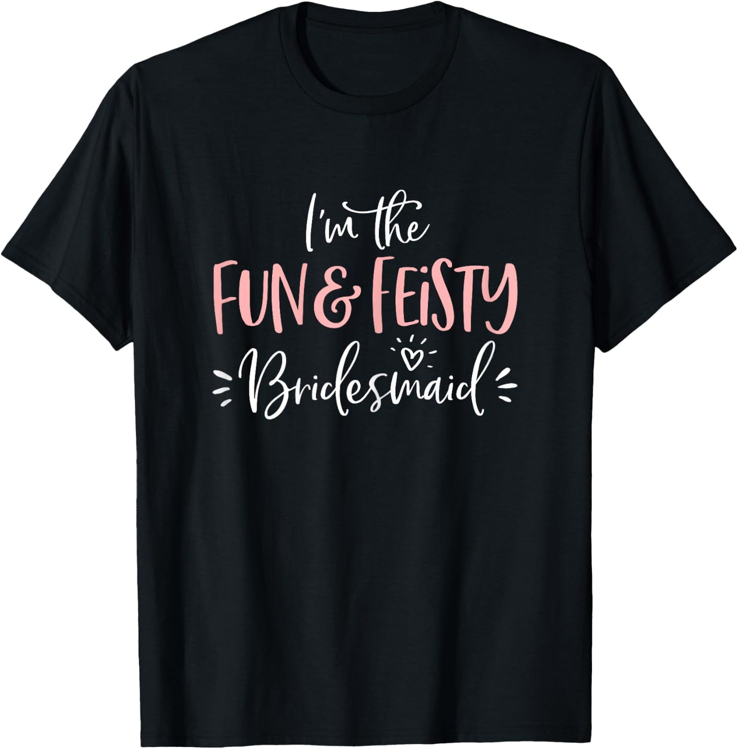 Fun & Feisty Bridesmaid T Shirt Funny Matching Bachelorette T-Shirt - T-Shirt | Black