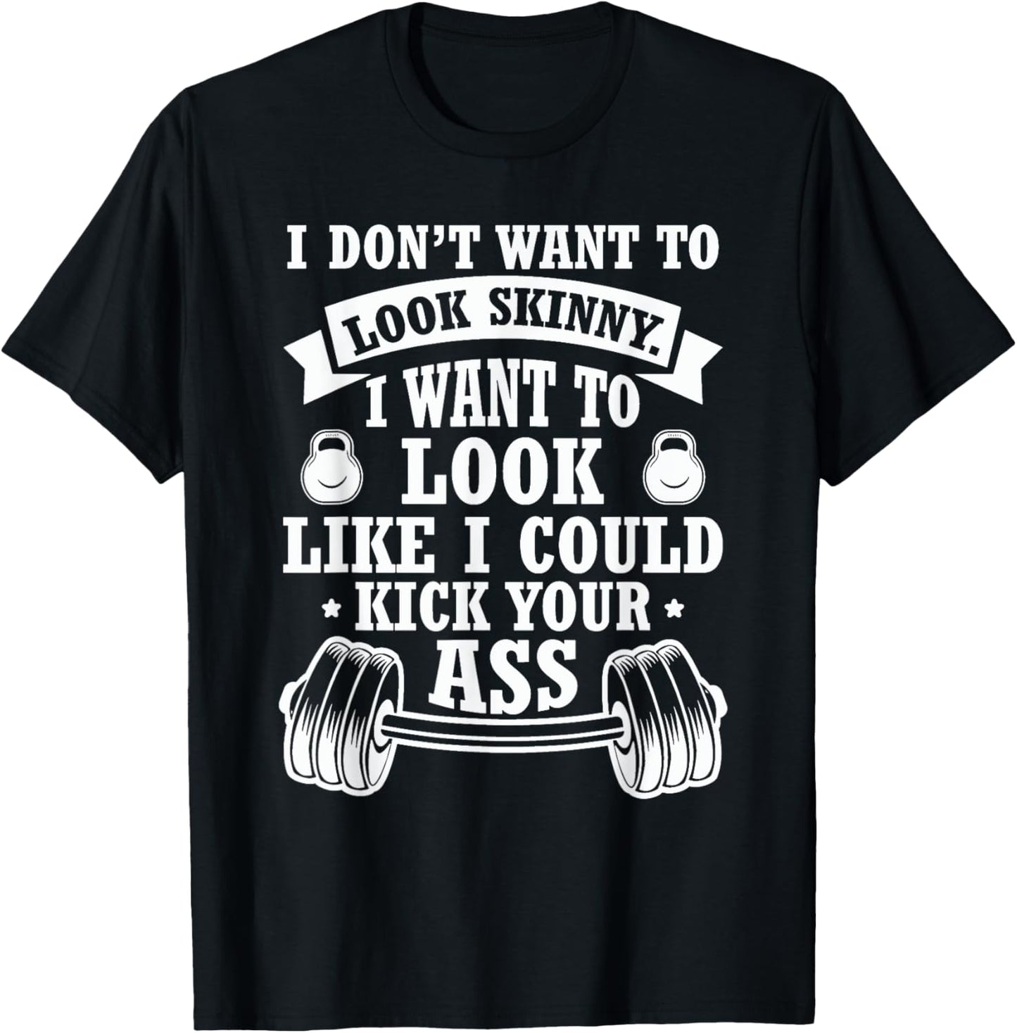 I Don't Want To Look Skinny I Want To ... Kick Your Ass T-Shirt - T-Shirt | Black