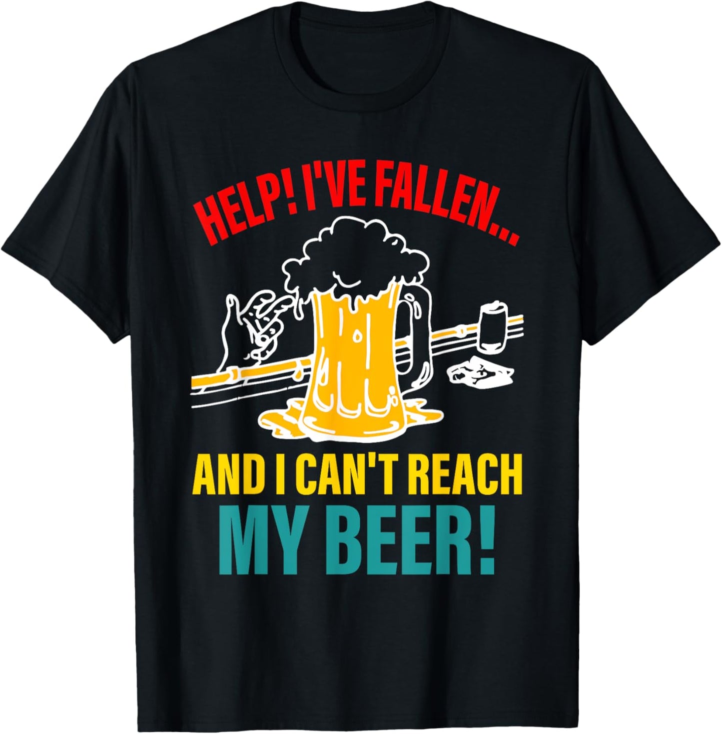 Help I've Fallen And I Can't Reach My Beer Funny Quote T-Shirt - T-Shirt | Black