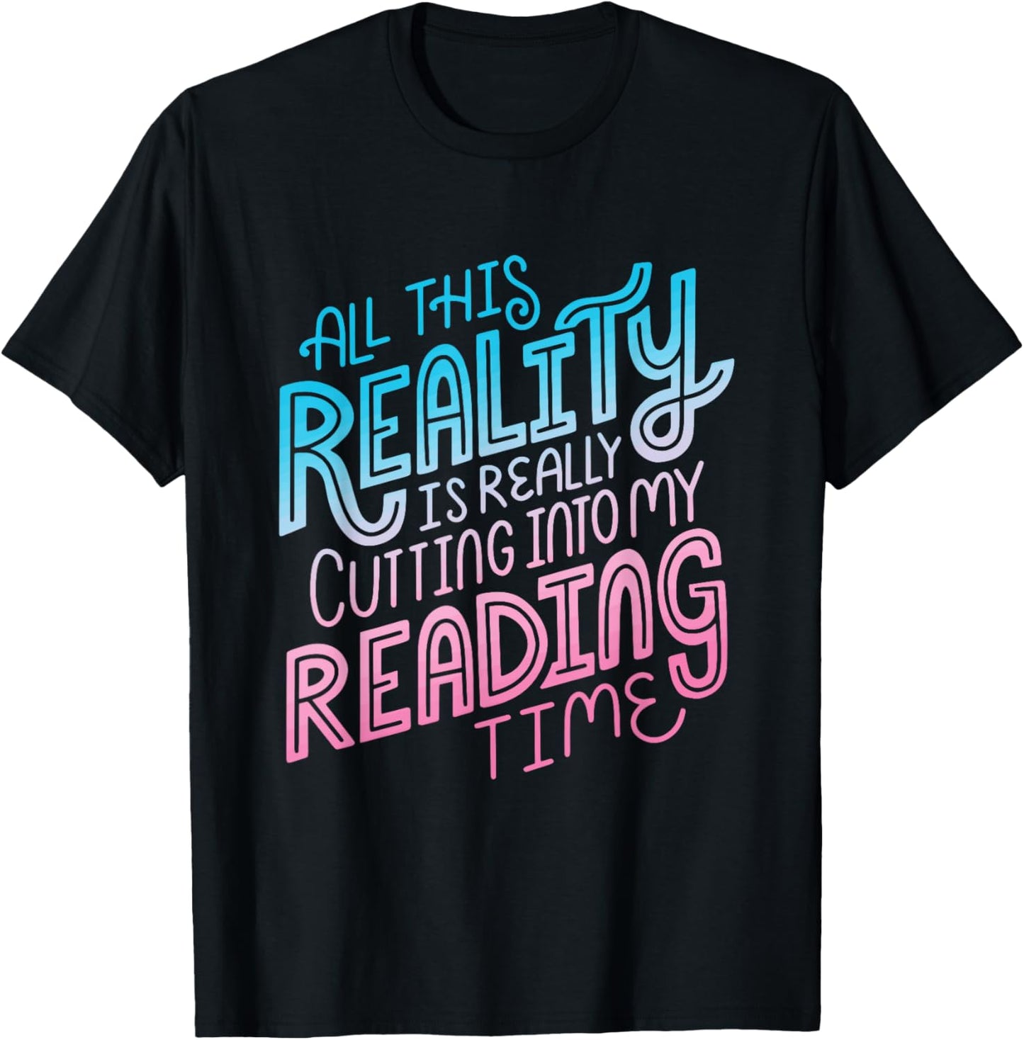 All This Reality Is Really Cutting Into My Reading Time T-Shirt - T-Shirt | Black