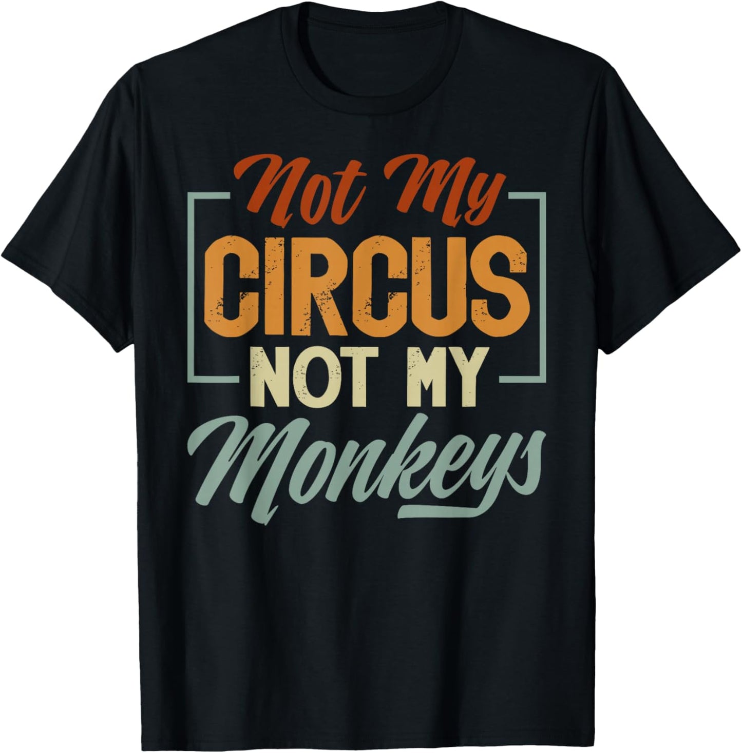 Not My Circus Not My Monkeys - Sarcastic Funny T-Shirt - T-Shirt | Black