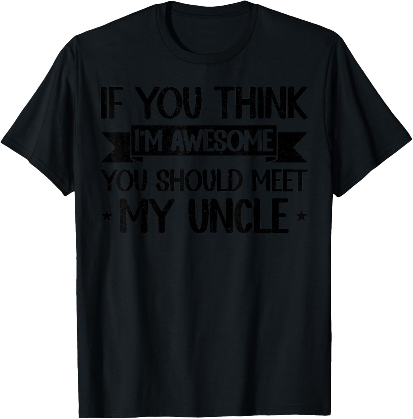 If You Think I'm Awesome You Should Meet My Uncle Funny T-Shirt - T-Shirt | Black