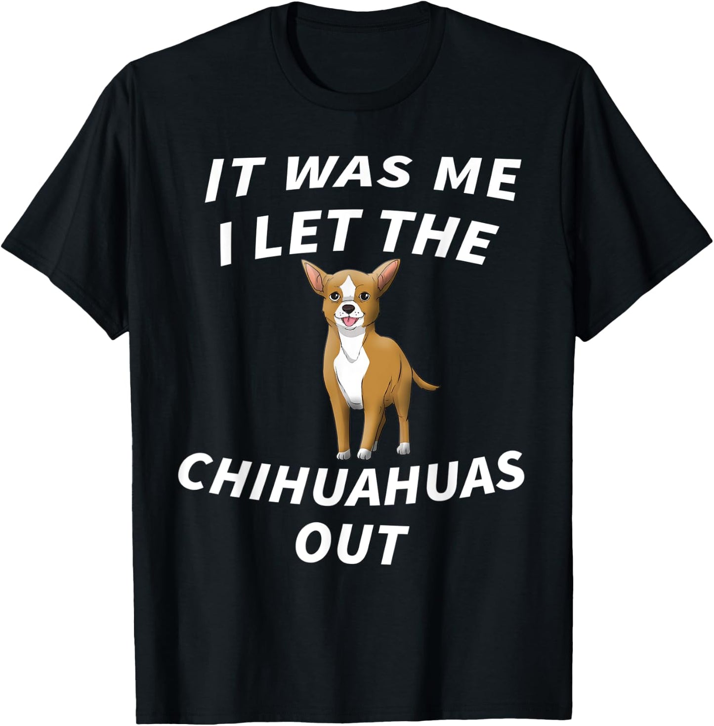 It Was Me I Let The Chihuahuas Out - Cute Chihuahua Dog Men Women Kids T-Shirt - T-Shirt | Black