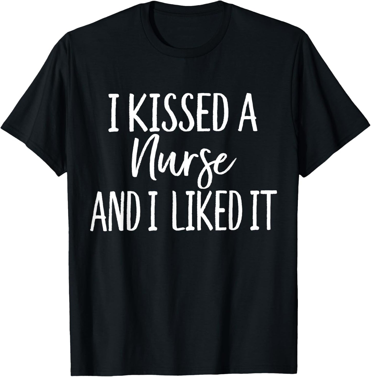 I Kissed a Nurse and I liked it Funny for Husband Boyfriend T-Shirt - T-Shirt | Black