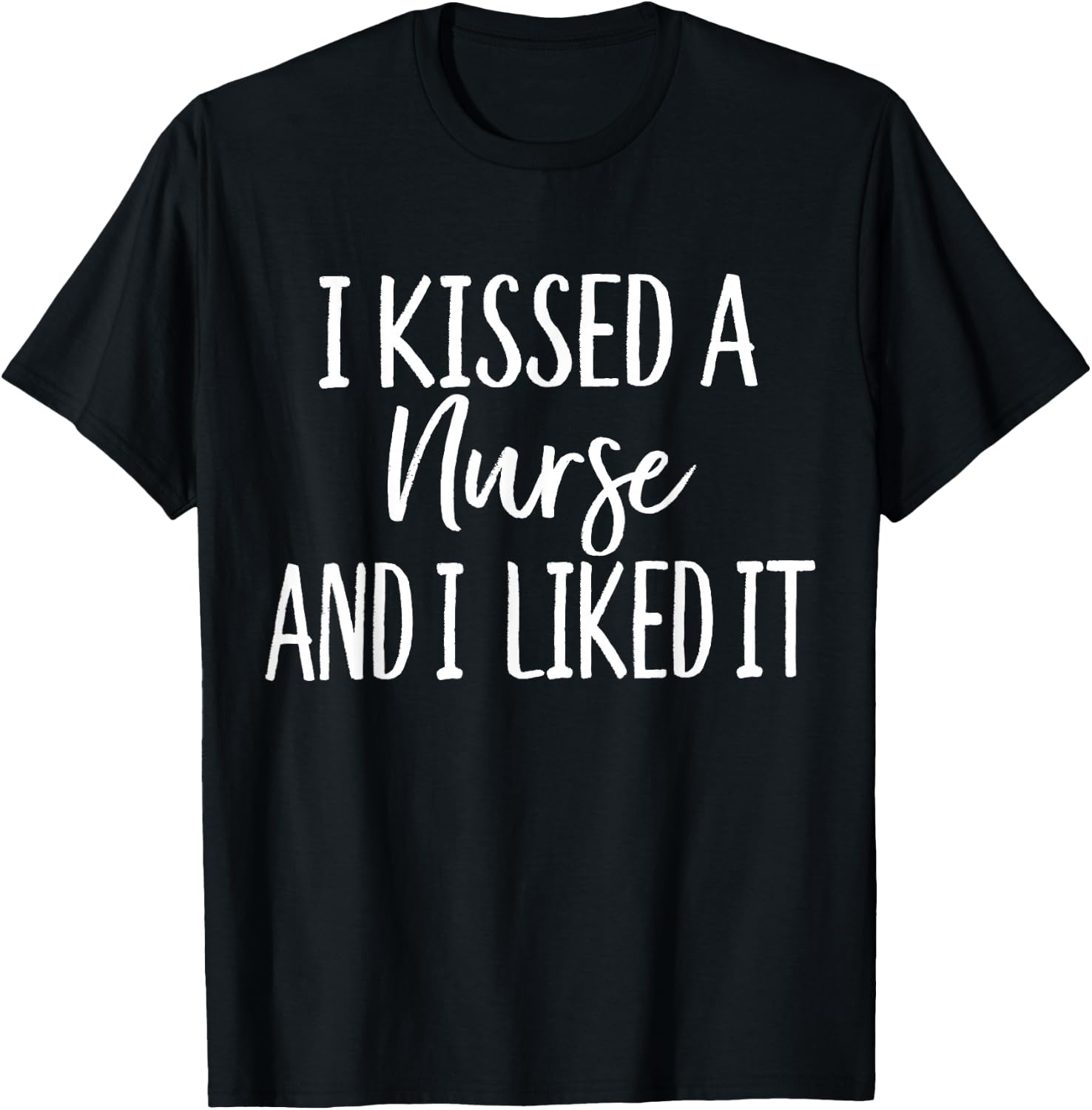 I Kissed a Nurse and I liked it Funny for Husband Boyfriend T-Shirt - T-Shirt | Black
