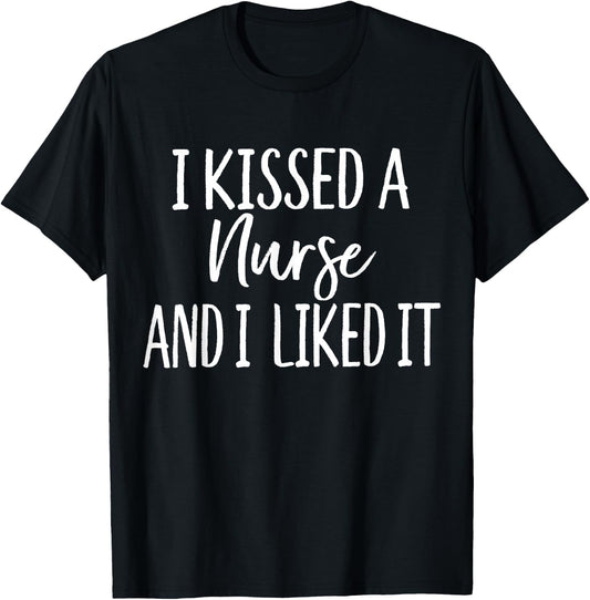 I Kissed a Nurse and I liked it Funny for Husband Boyfriend T-Shirt - T-Shirt | Black