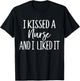 I Kissed a Nurse and I liked it Funny for Husband Boyfriend T-Shirt - T-Shirt | Black