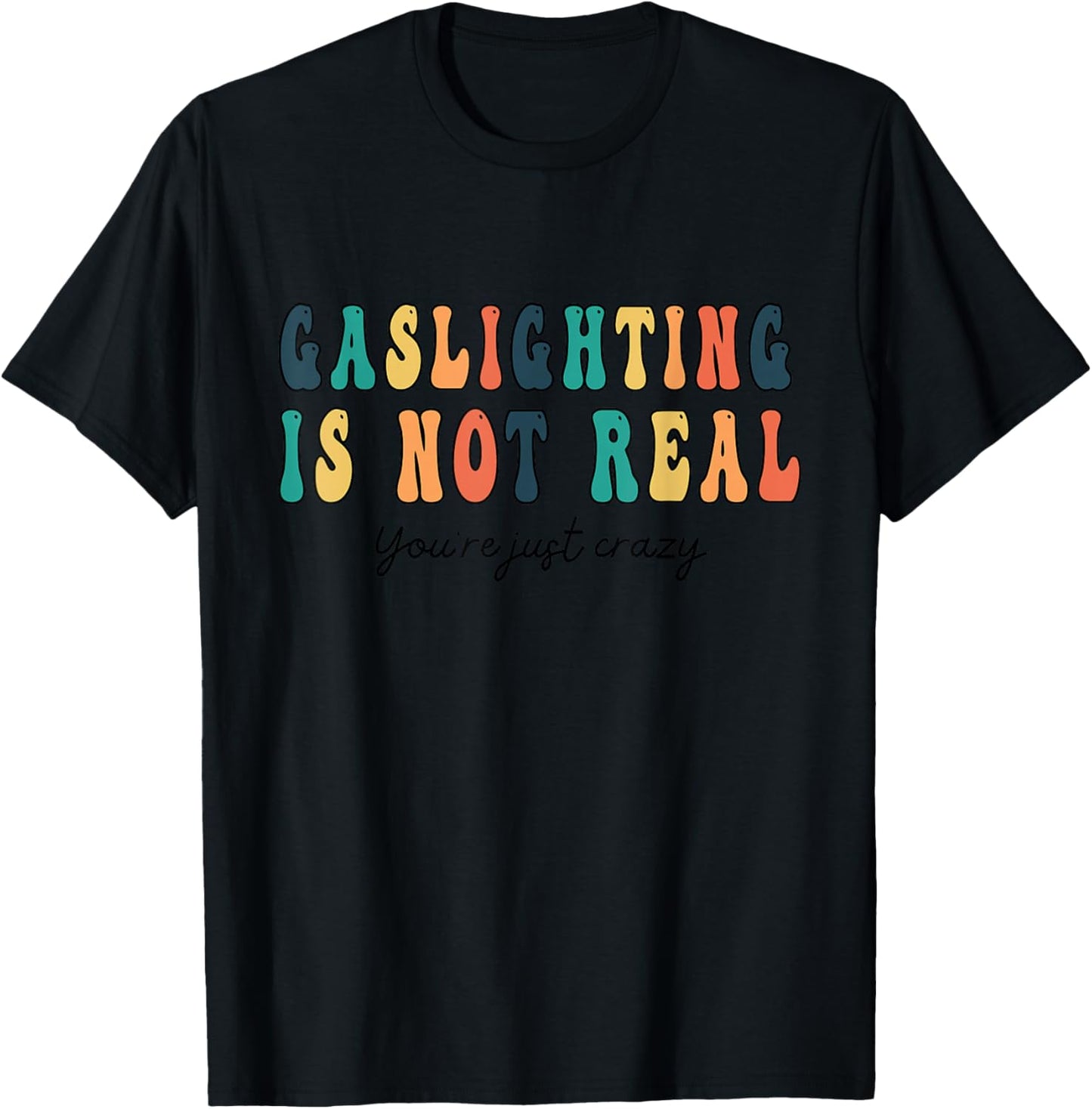 Funny quote Gaslighting Is Not Real You're Just Crazy T-Shirt - T-Shirt | Black