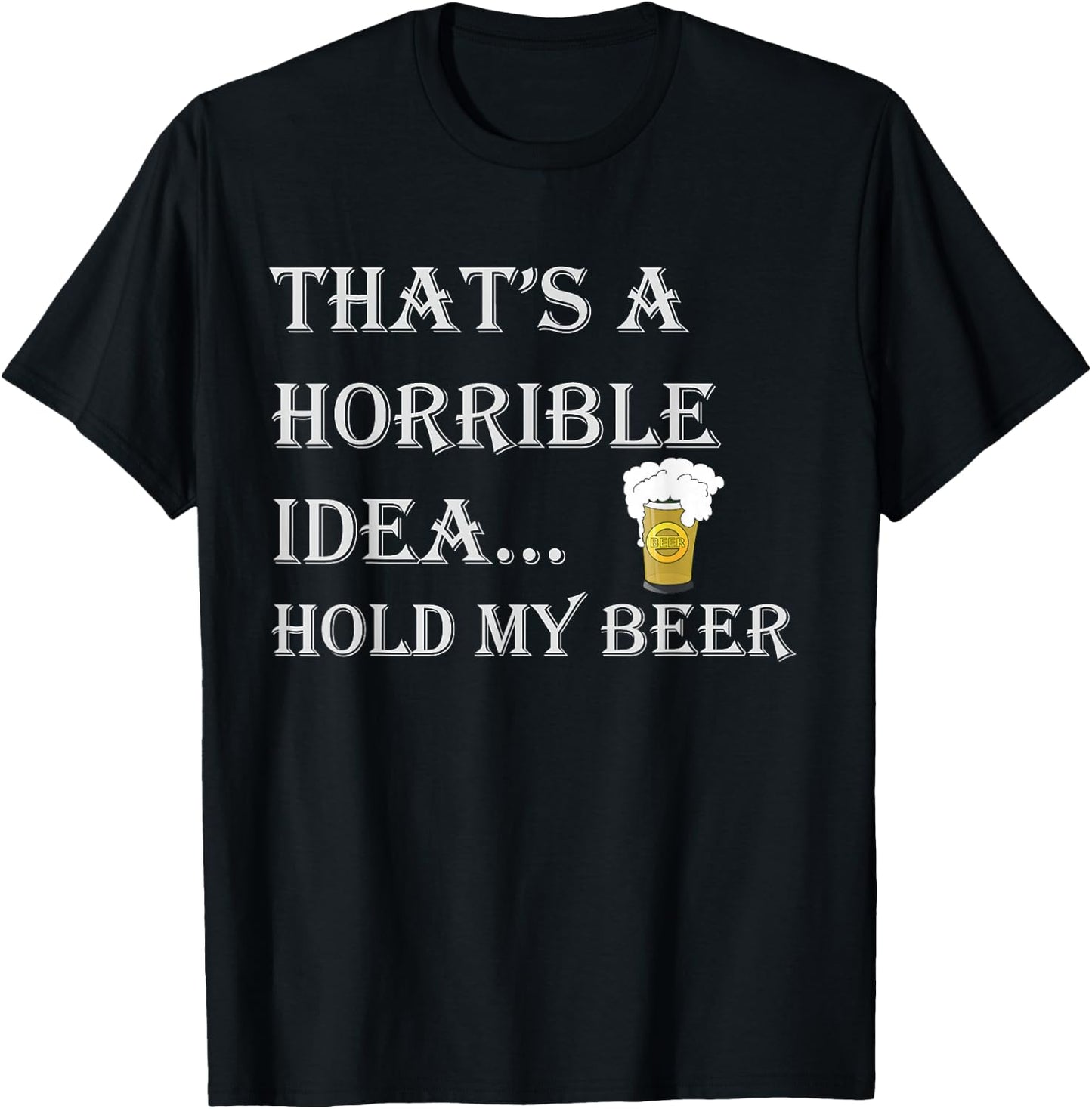 That's a Horrible Idea Hold My Beer Country Redneck Drinking T-Shirt - T-Shirt | Black