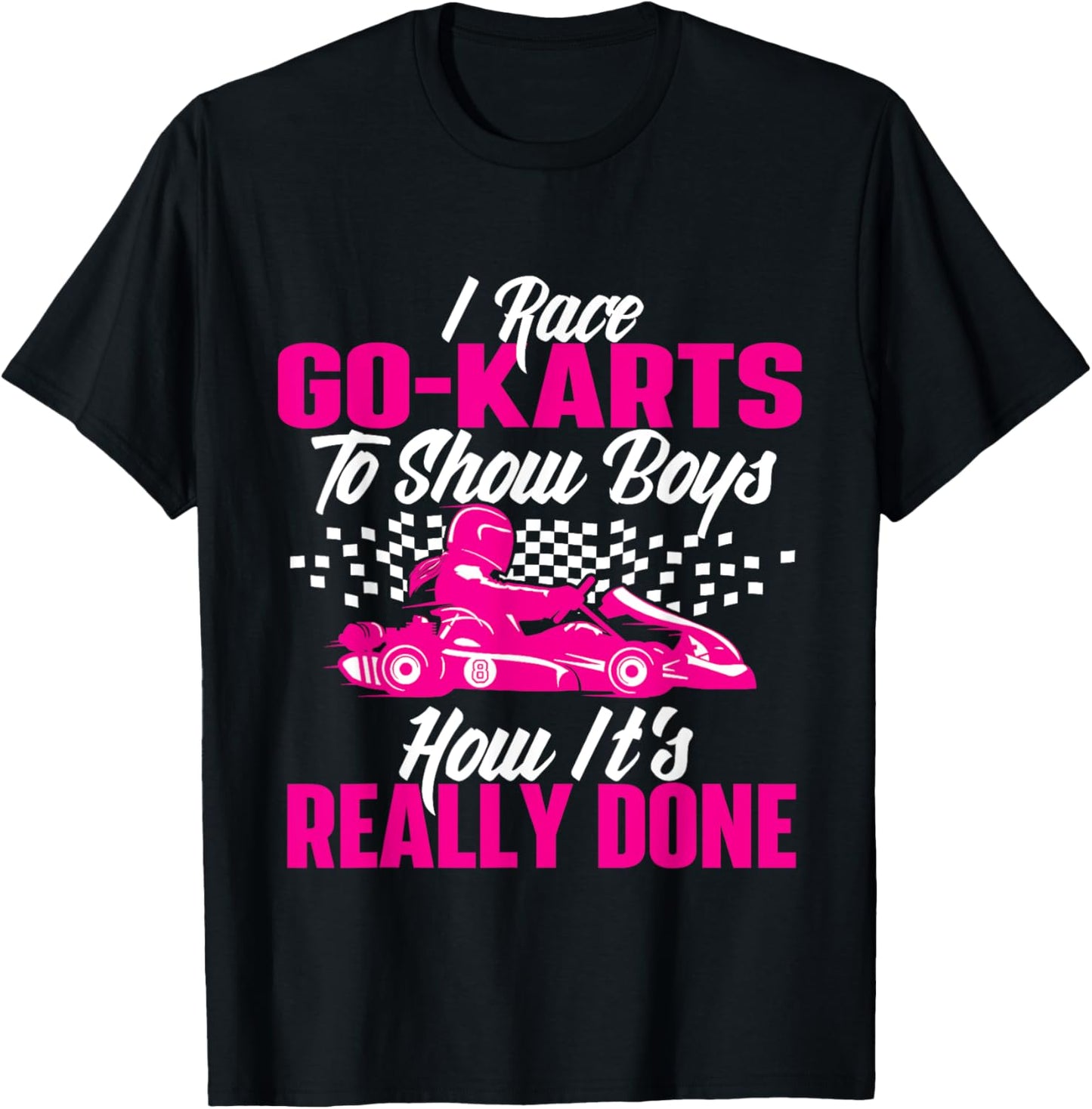 I Race Go Karts To Show Boys - Go Karting Go Cart Racing T-Shirt - T-Shirt | Black