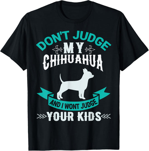 Don't Judge My Chihuahua And I Won't Judge Your Kids