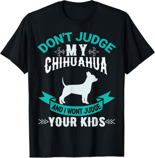 Don't Judge My Chihuahua And I Won't Judge Your Kids T-Shirt - T-Shirt | Black
