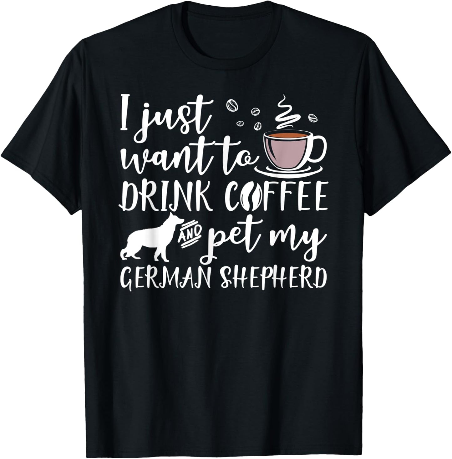 I Just Want To Drink Coffee And Pet My German Shepherd Dog T-Shirt - T-Shirt | Black