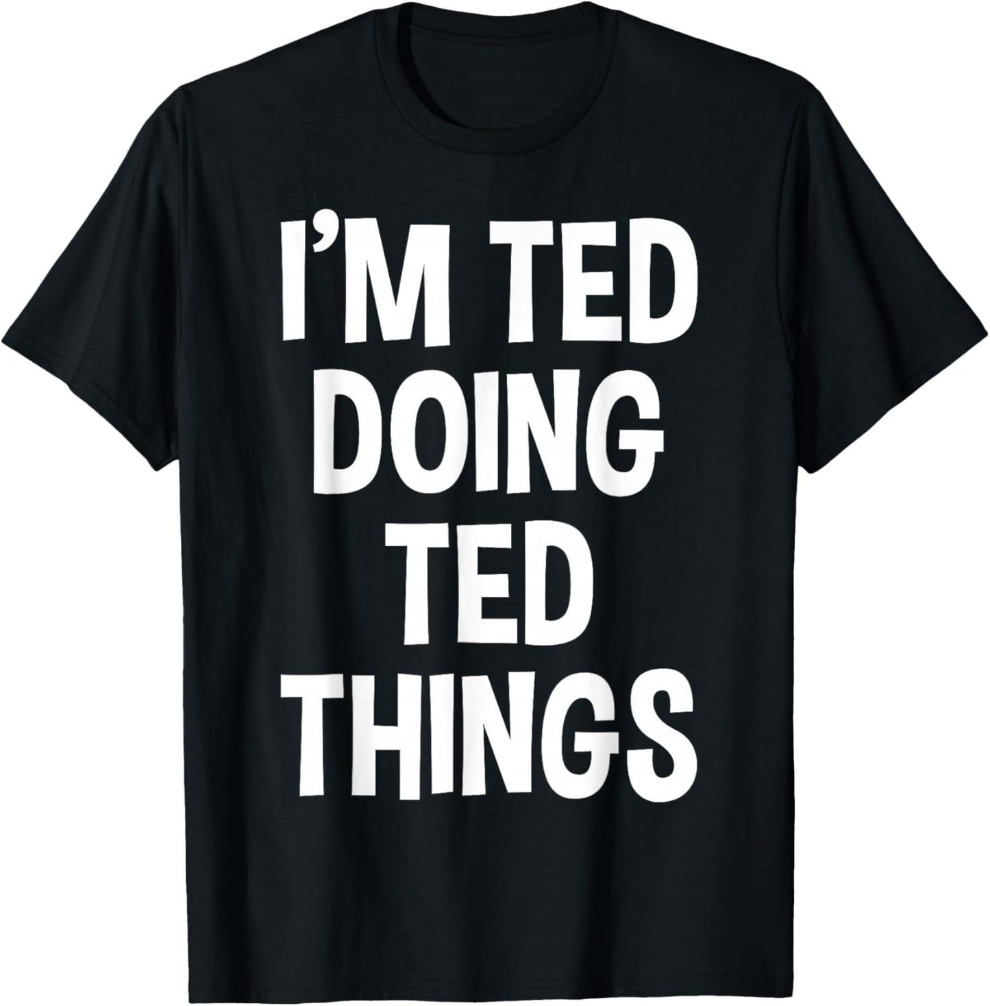 I'm Ted Doing Ted Things Funny Saying T-Shirt - T-Shirt | Black