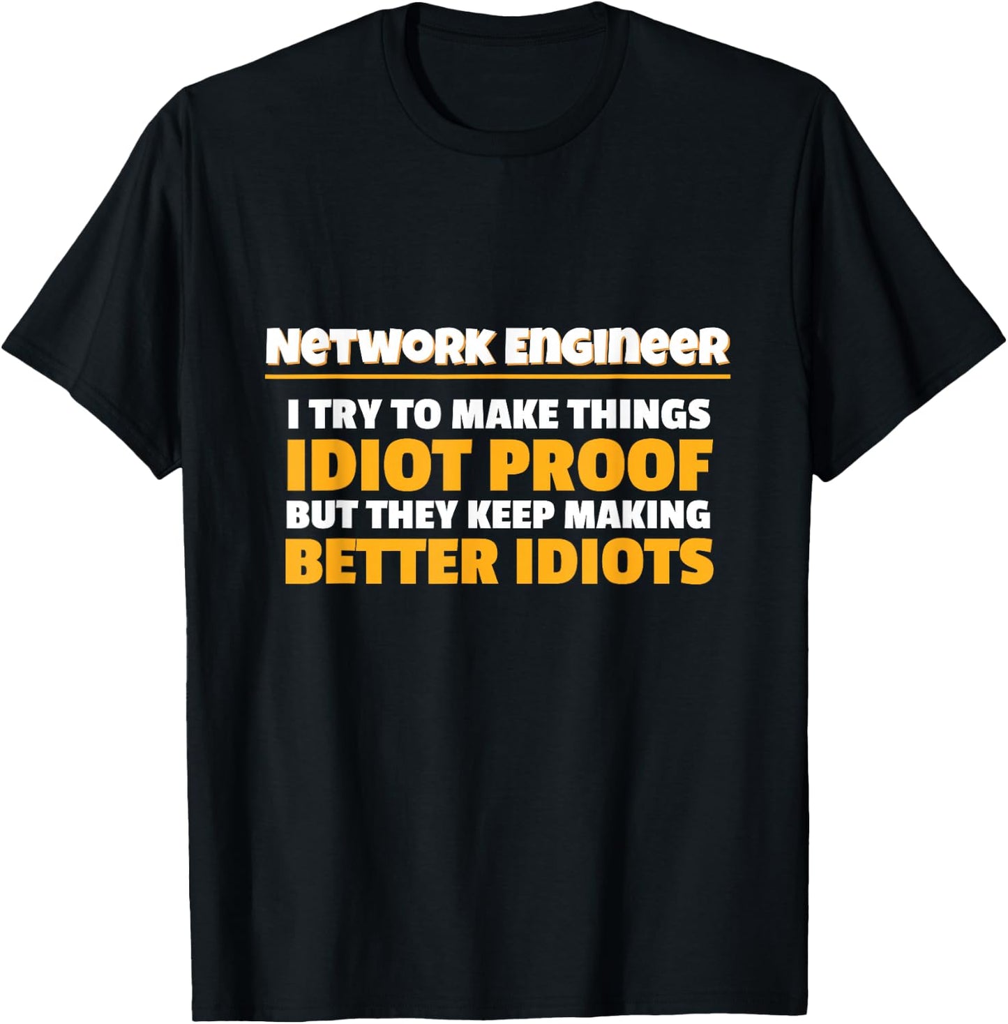 Network Engineering Make Things Idiot Proof Network Engineer T-Shirt - T-Shirt | Black