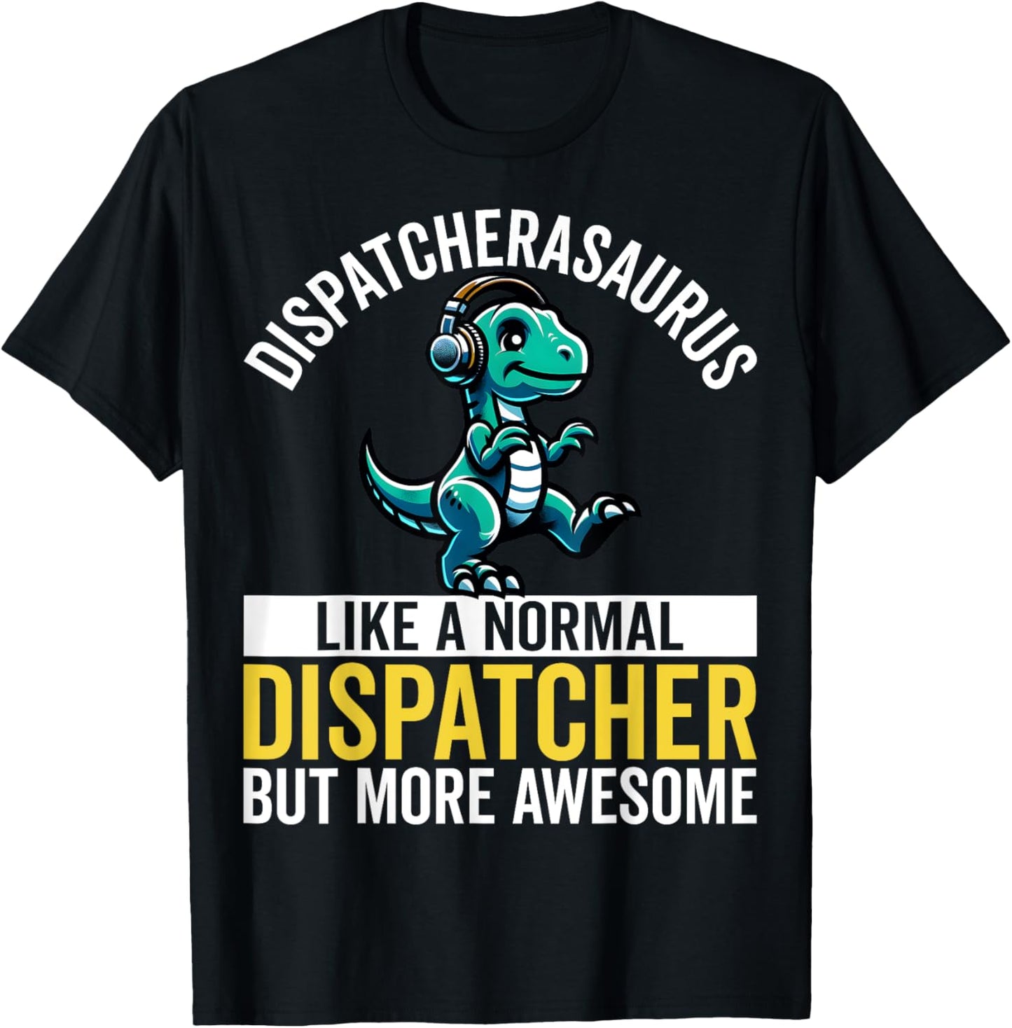 Dispatcherasaurus Like a Normal 911 Dispatcher Dinosaur Pun T-Shirt - T-Shirt | Black
