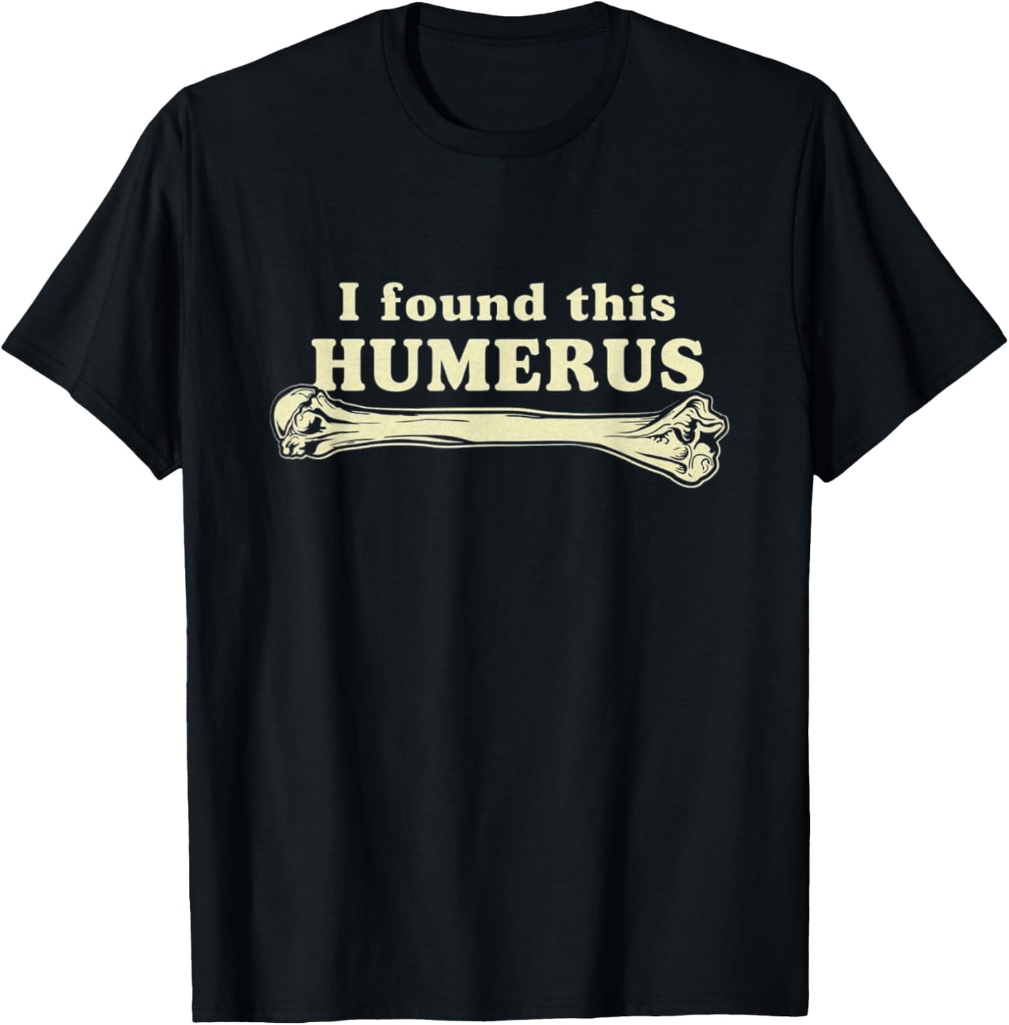 I Found This Humerus - Humorous T-Shirt - T-Shirt | Black