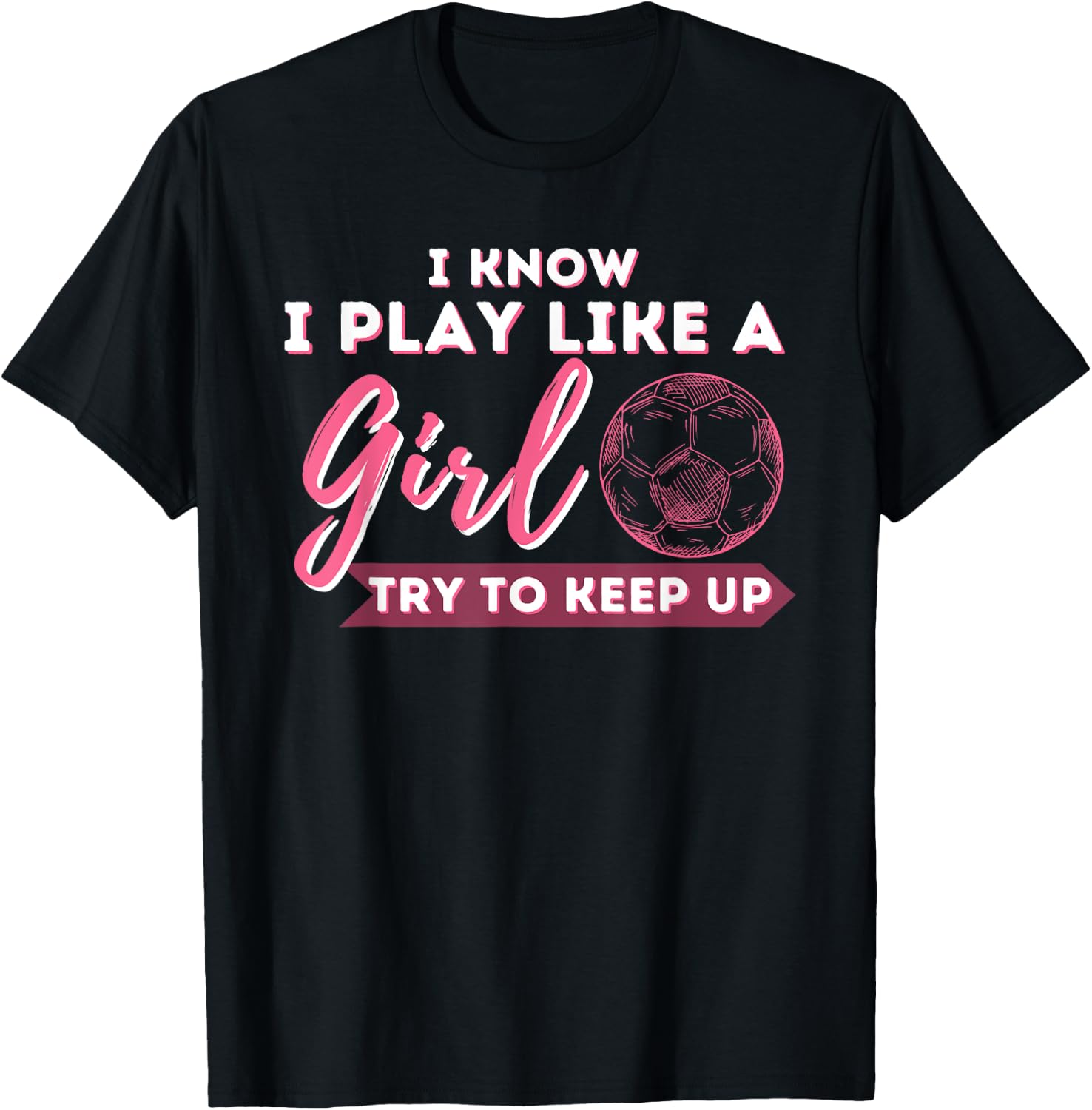 I Know I Play Like A Girl Try To Keep Up - Soccer Girl T-Shirt - T-Shirt | Black